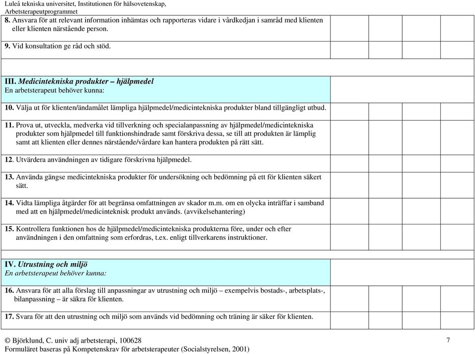 Prova ut, utveckla, medverka vid tillverkning och specialanpassning av hjälpmedel/medicintekniska produkter som hjälpmedel till funktionshindrade samt förskriva dessa, se till att produkten är