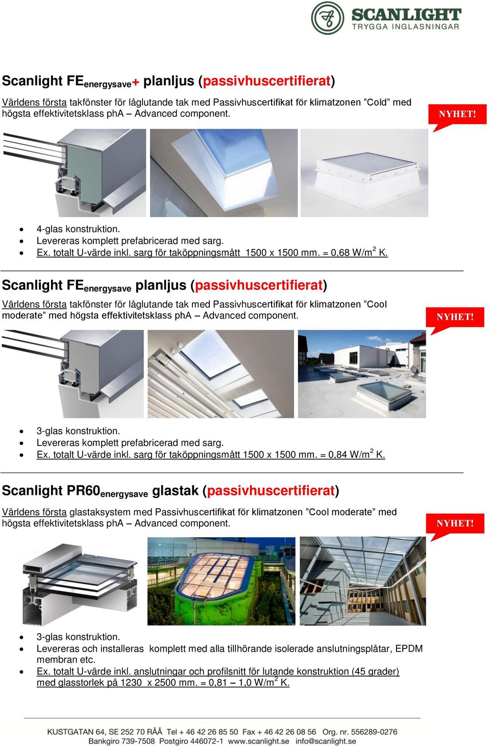 Scanlight FE energysave planljus (passivhuscertifierat) Världens första takfönster för låglutande tak med Passivhuscertifikat för klimatzonen Cool moderate med högsta effektivitetsklass pha Advanced