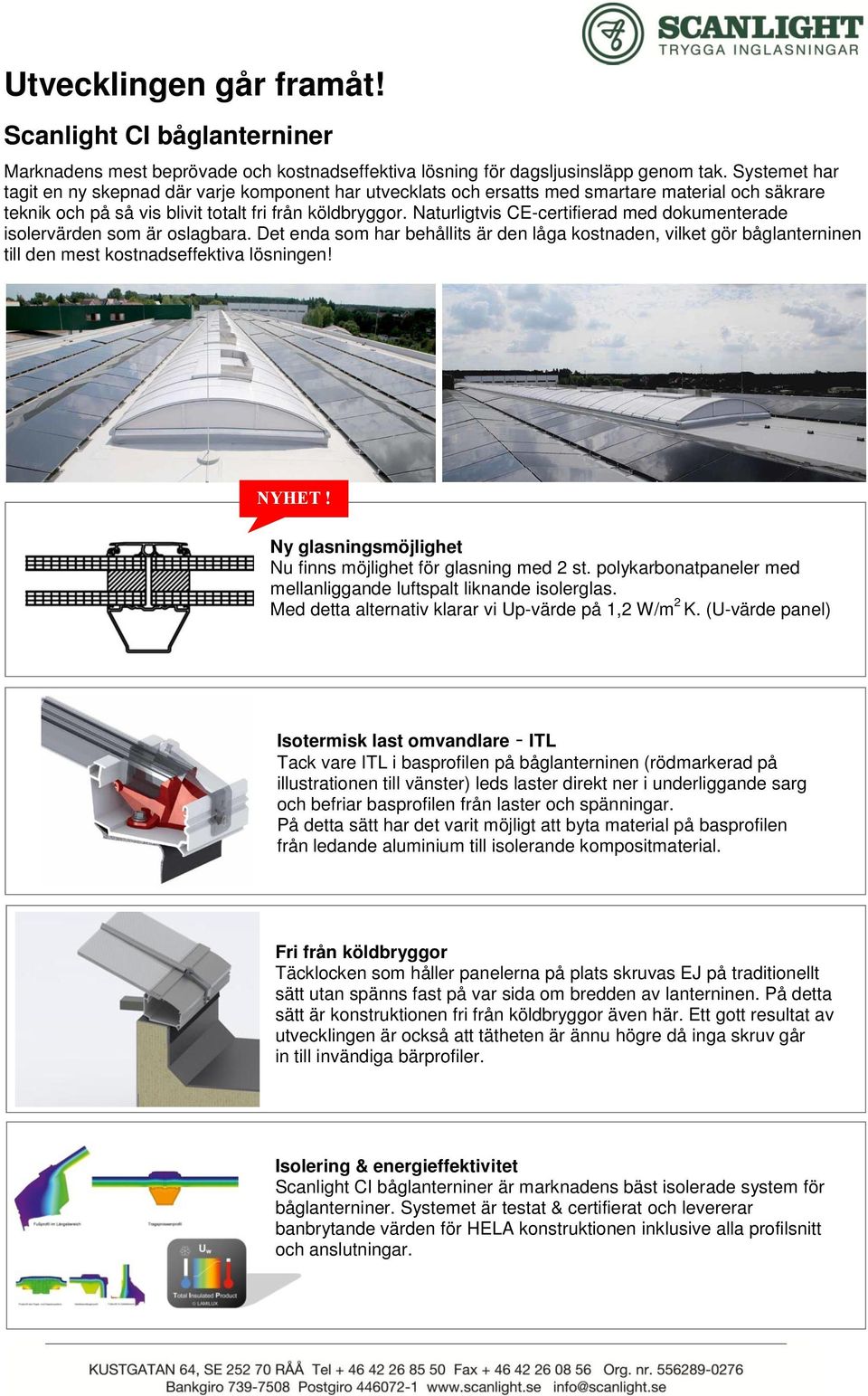 Naturligtvis CE-certifierad med dokumenterade isolervärden som är oslagbara. Det enda som har behållits är den låga kostnaden, vilket gör båglanterninen till den mest kostnadseffektiva lösningen!