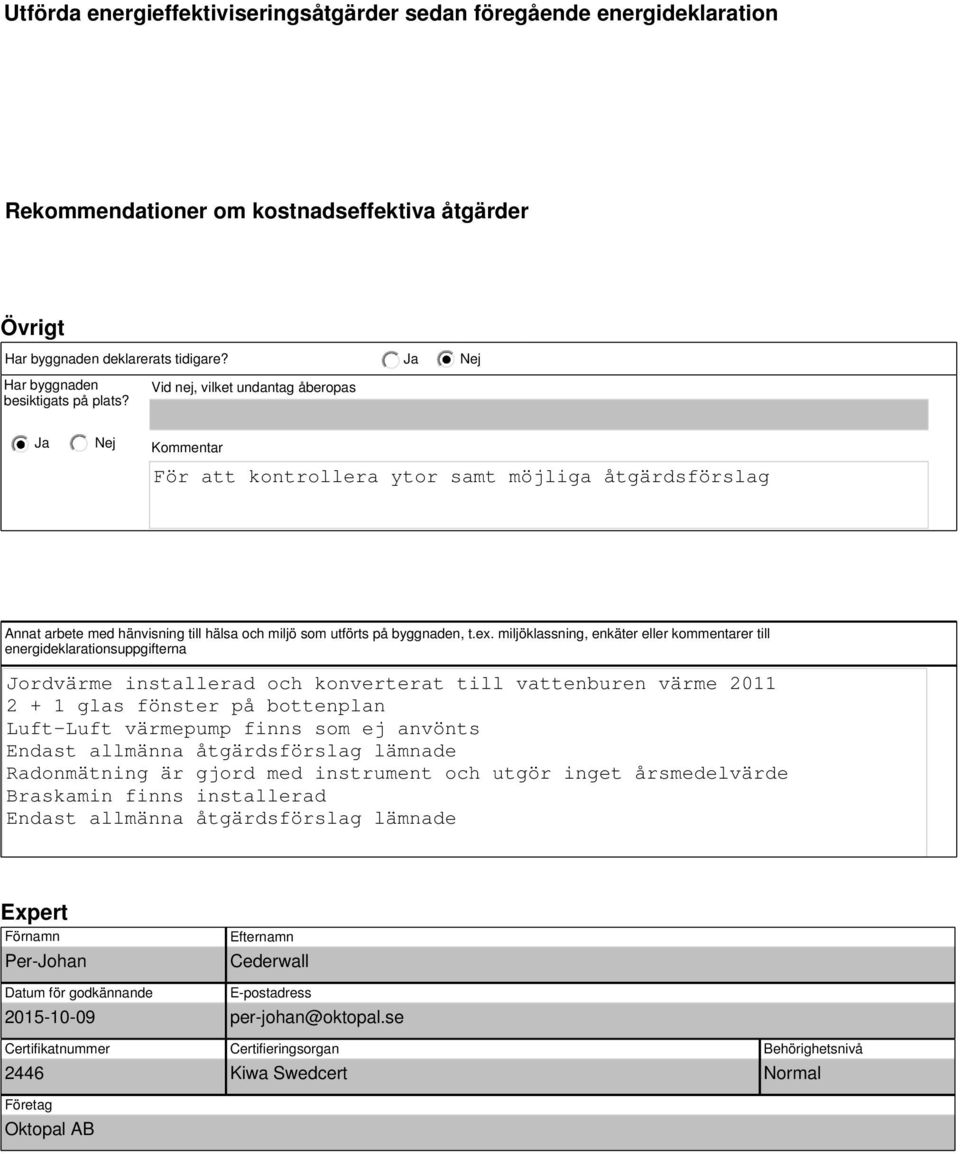 Vid nej, vilket undantag åberopas Ja Kommentar För att kontrollera ytor samt möjliga åtgärdsförslag Annat arbete med hänvisning till hälsa och miljö som utförts på byggnaden, t.ex.