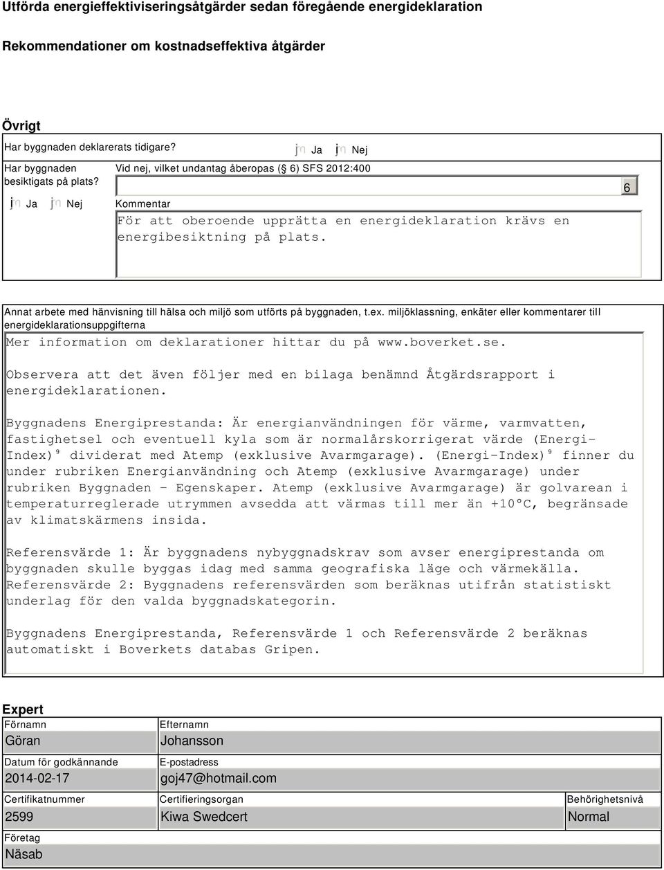 6 Annat arbete med hänvisning till hälsa och miljö som utförts på byggnaden, t.ex.