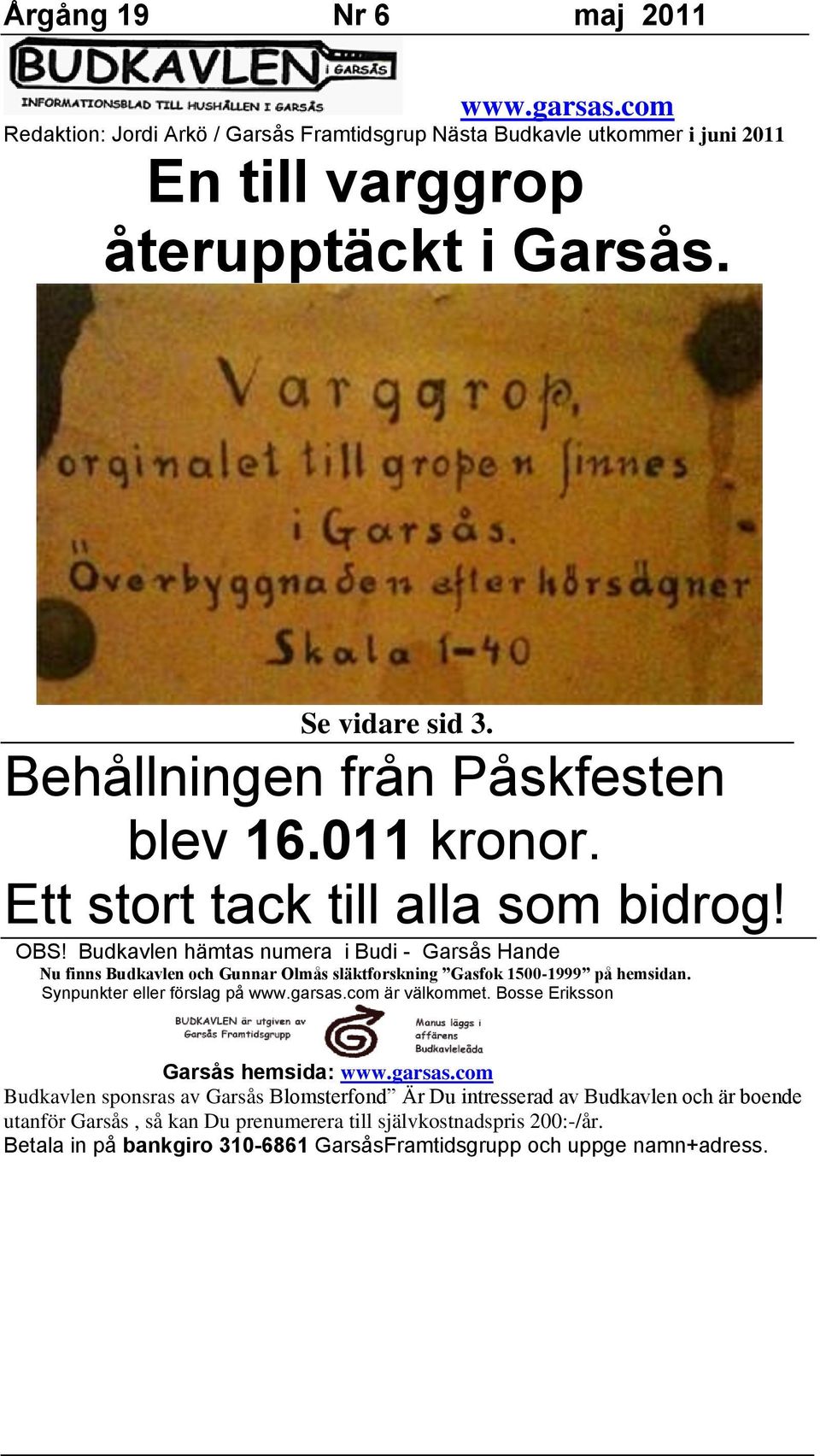 Budkavlen hämtas numera i Budi - Garsås Hande Nu finns Budkavlen och Gunnar Olmås släktforskning Gasfok 1500-1999 på hemsidan. Synpunkter eller förslag på www.garsas.