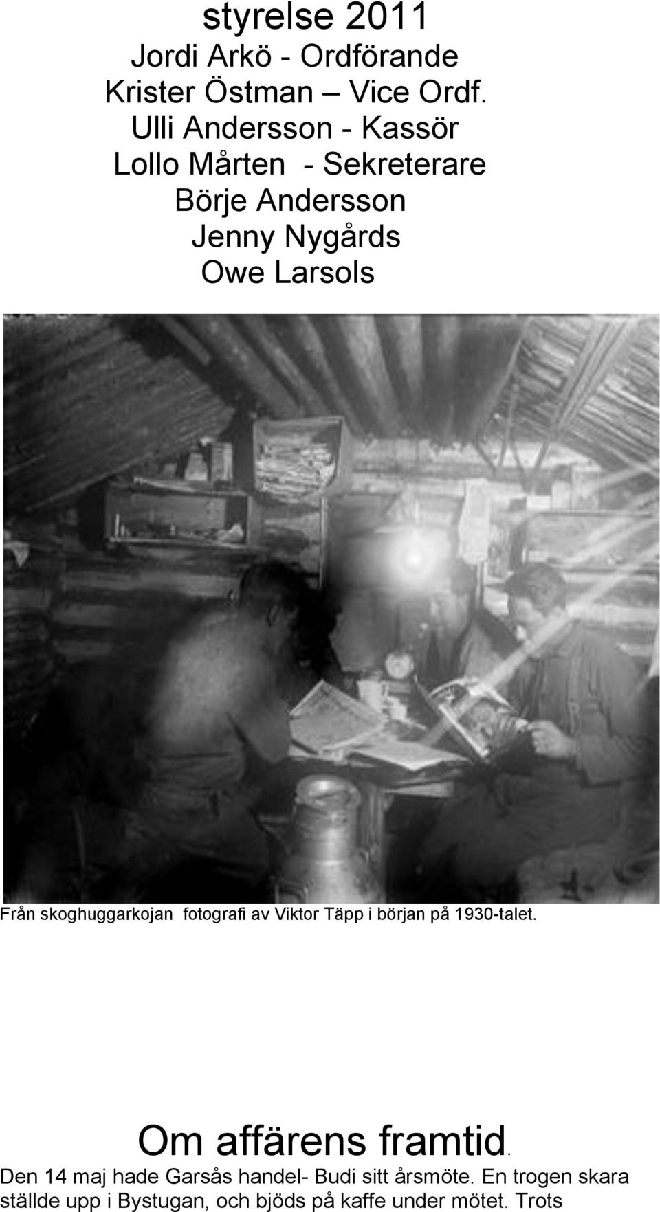 Från skoghuggarkojan fotografi av Viktor Täpp i början på 1930-talet. Om affärens framtid.