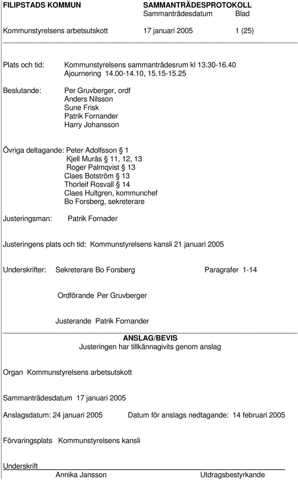 Thorleif Rosvall 14 Claes Hultgren, kommunchef Bo Forsberg, sekreterare Justeringsman: Patrik Fornader Justeringens plats och tid: Kommunstyrelsens kansli 21 januari 2005 Underskrifter: Sekreterare