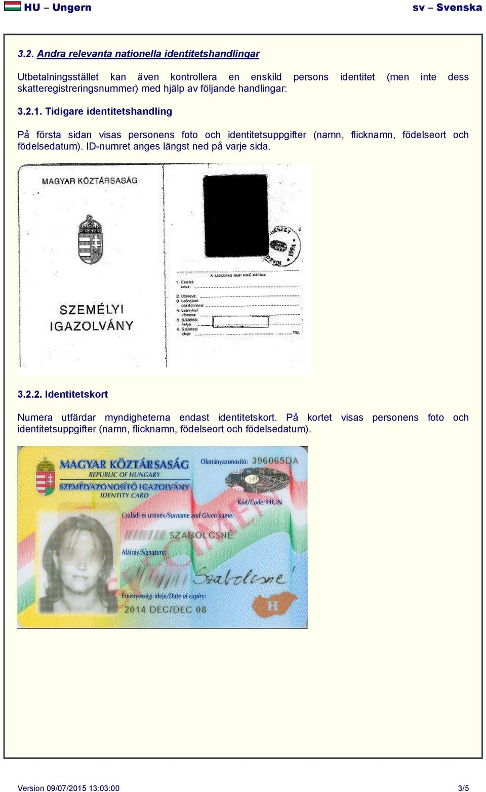 Tidigare identitetshandling På första sidan visas personens foto och identitetsuppgifter (namn, flicknamn, födelseort och