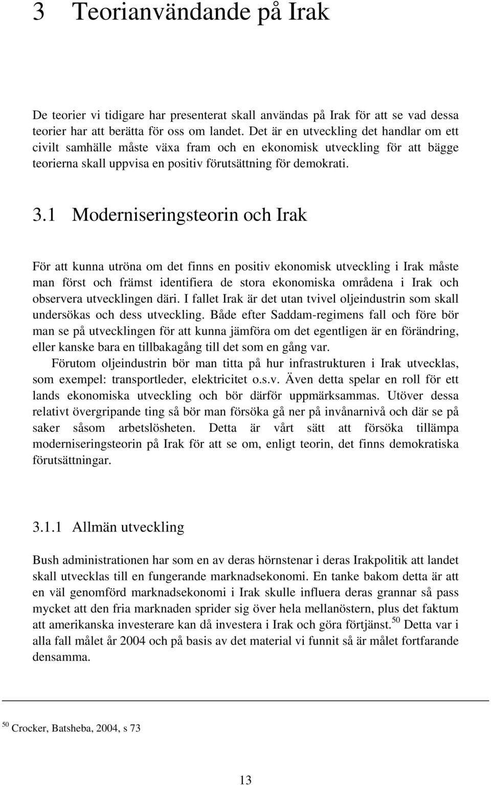 1 Moderniseringsteorin och Irak För att kunna utröna om det finns en positiv ekonomisk utveckling i Irak måste man först och främst identifiera de stora ekonomiska områdena i Irak och observera