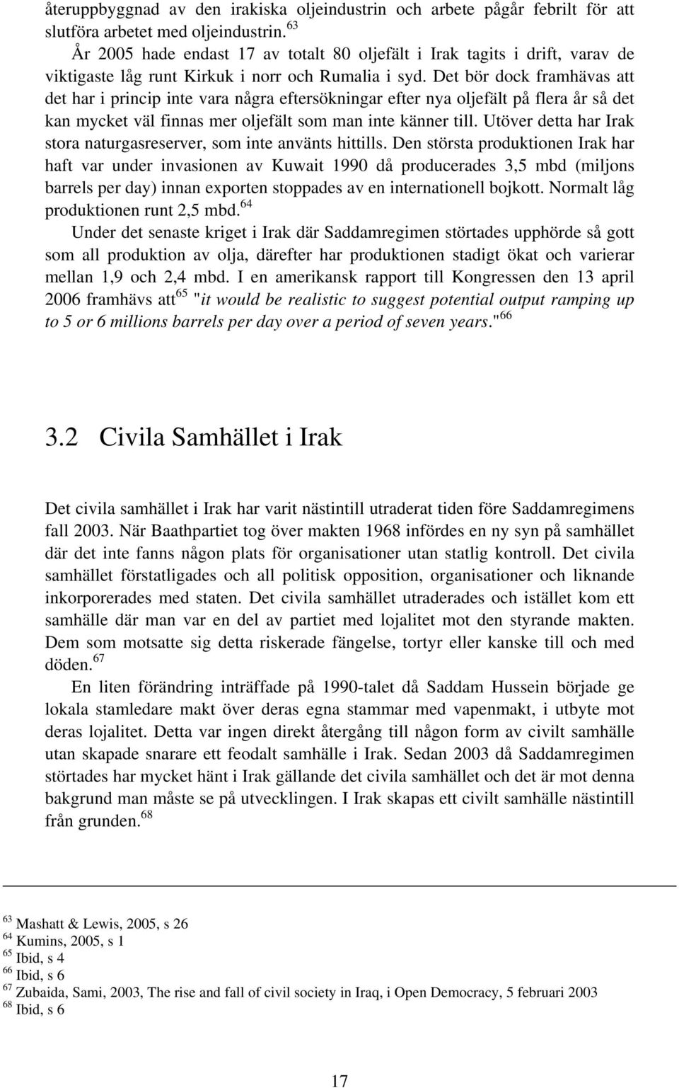 Det bör dock framhävas att det har i princip inte vara några eftersökningar efter nya oljefält på flera år så det kan mycket väl finnas mer oljefält som man inte känner till.