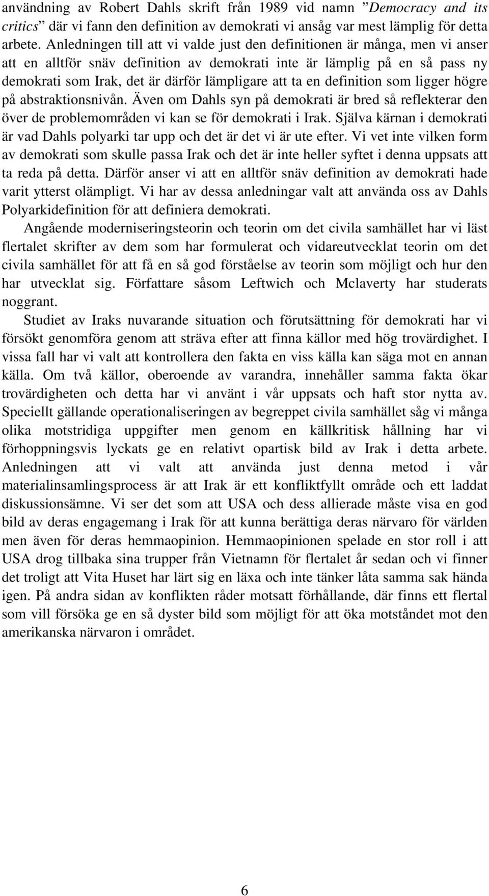 att ta en definition som ligger högre på abstraktionsnivån. Även om Dahls syn på demokrati är bred så reflekterar den över de problemområden vi kan se för demokrati i Irak.