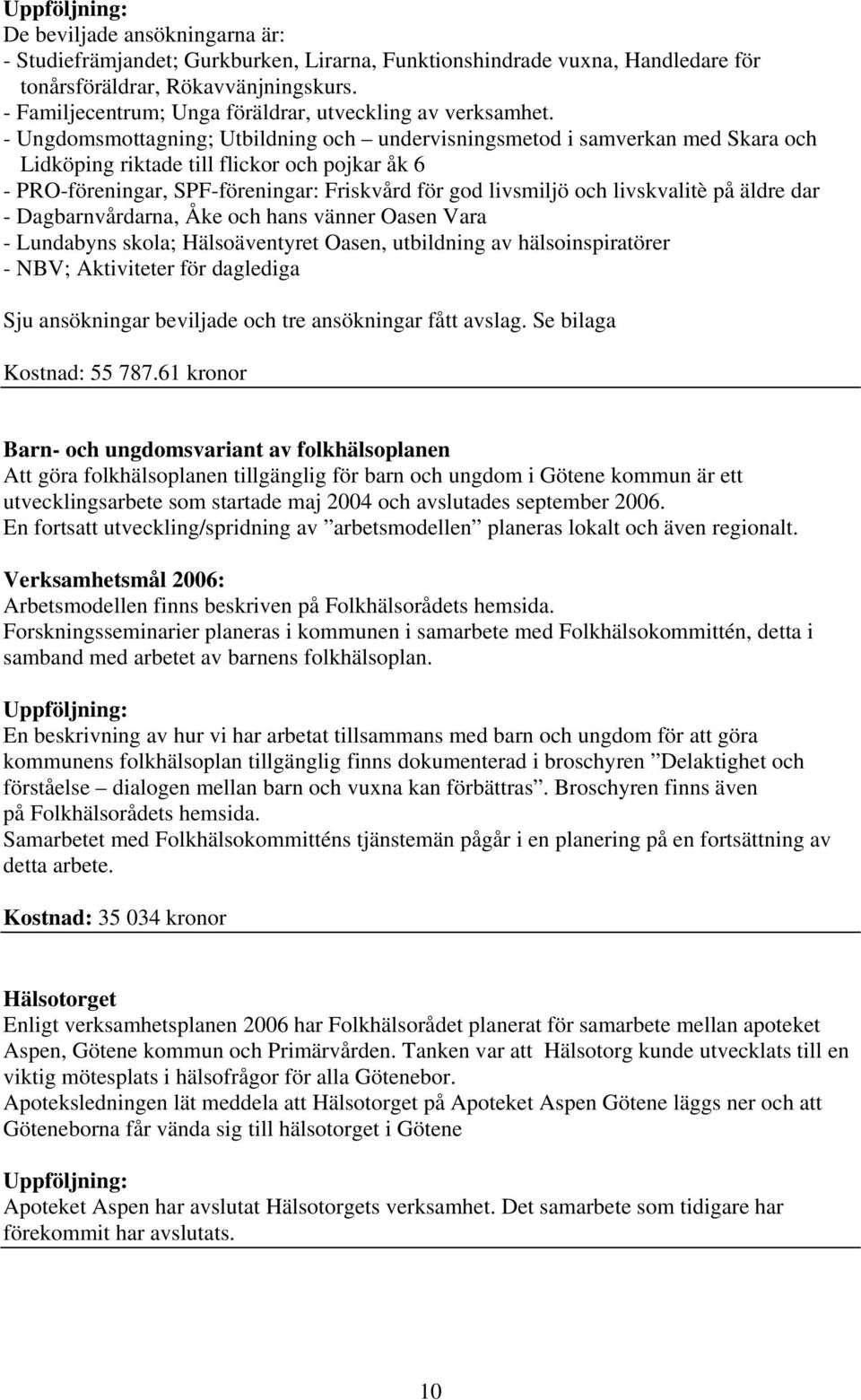 - Ungdomsmottagning; Utbildning och undervisningsmetod i samverkan med Skara och Lidköping riktade till flickor och pojkar åk 6 - PRO-föreningar, SPF-föreningar: Friskvård för god livsmiljö och