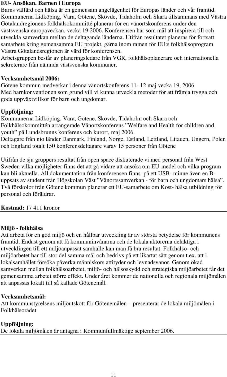 2006. Konferensen har som mål att inspirera till och utveckla samverkan mellan de deltagande länderna.