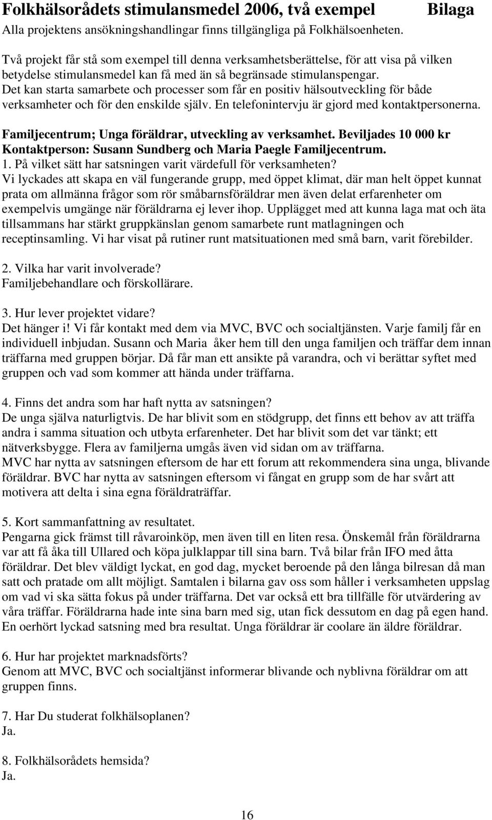 Det kan starta samarbete och processer som får en positiv hälsoutveckling för både verksamheter och för den enskilde själv. En telefonintervju är gjord med kontaktpersonerna.