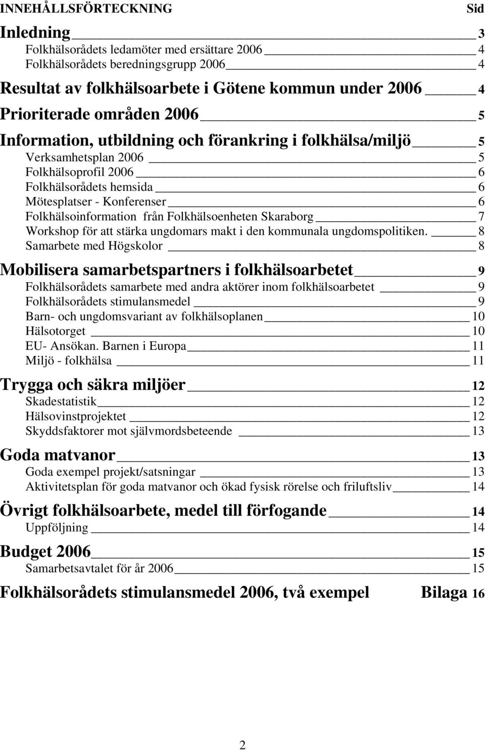 från Folkhälsoenheten Skaraborg 7 Workshop för att stärka ungdomars makt i den kommunala ungdomspolitiken.