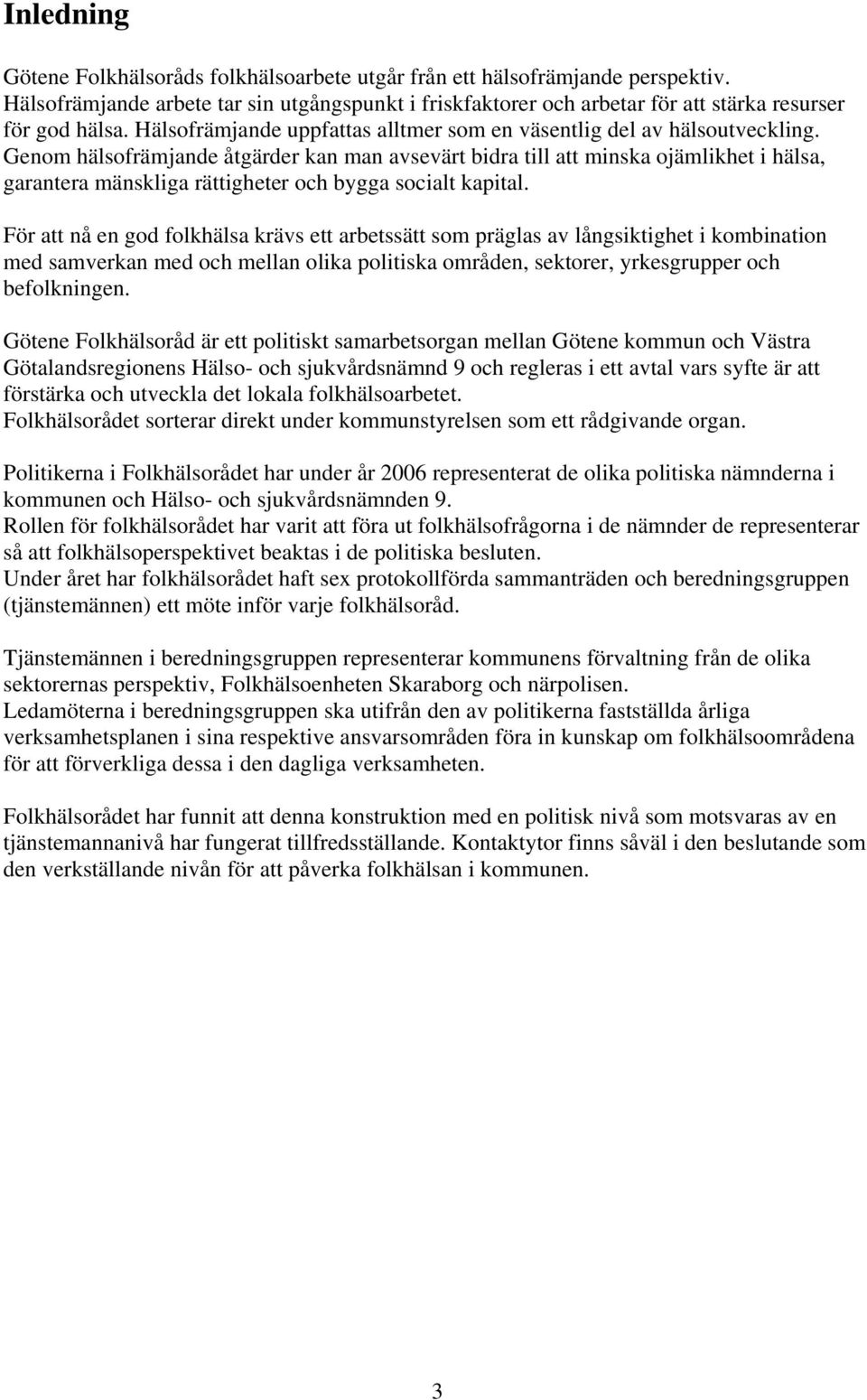 Genom hälsofrämjande åtgärder kan man avsevärt bidra till att minska ojämlikhet i hälsa, garantera mänskliga rättigheter och bygga socialt kapital.