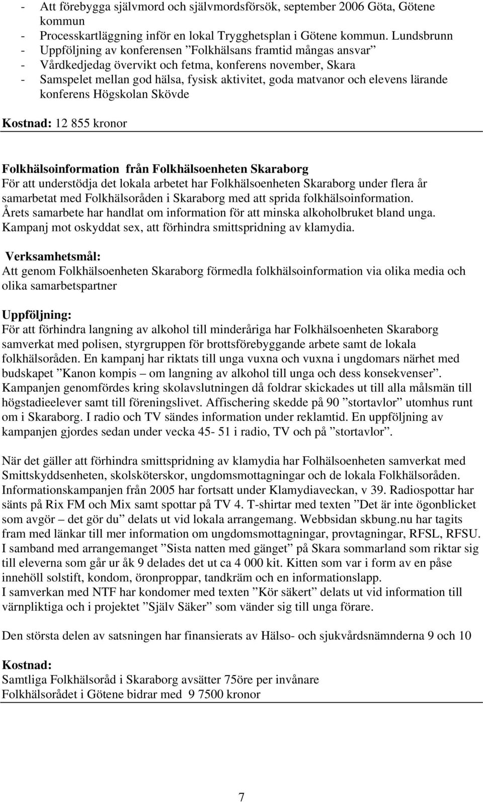 och elevens lärande konferens Högskolan Skövde Kostnad: 12 855 kronor Folkhälsoinformation från Folkhälsoenheten Skaraborg För att understödja det lokala arbetet har Folkhälsoenheten Skaraborg under