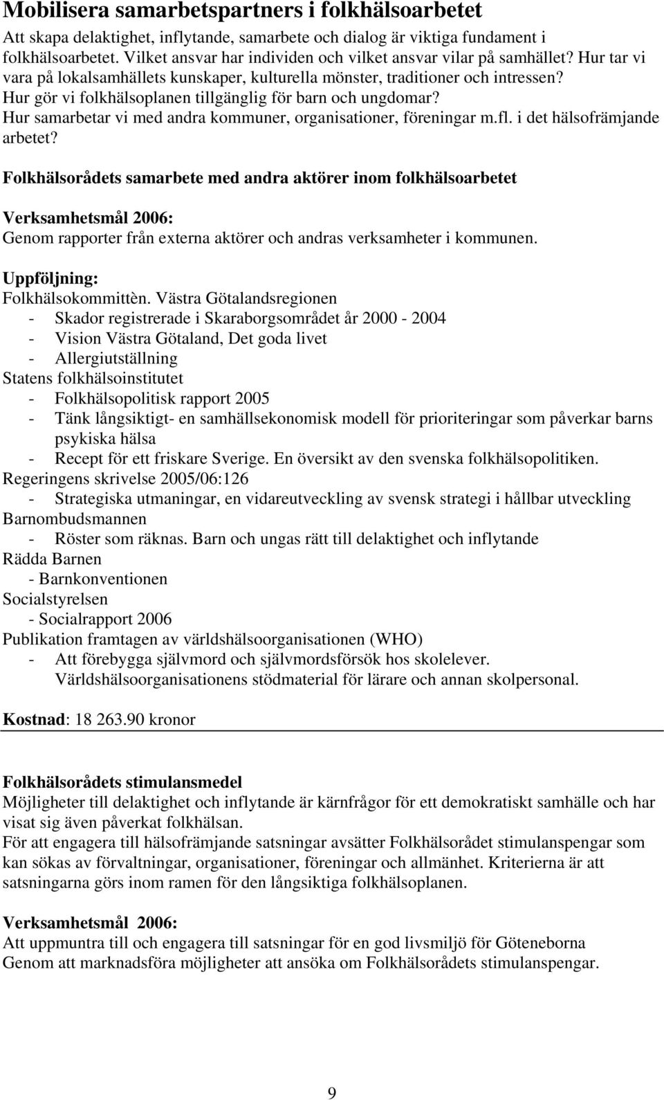 Hur gör vi folkhälsoplanen tillgänglig för barn och ungdomar? Hur samarbetar vi med andra kommuner, organisationer, föreningar m.fl. i det hälsofrämjande arbetet?