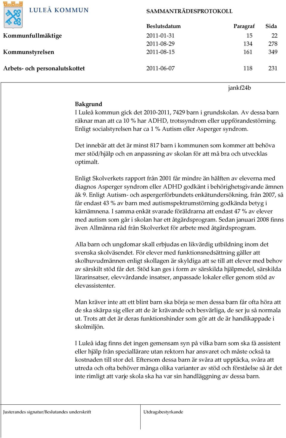 Det innebär att det är minst 817 barn i kommunen som kommer att behöva mer stöd/hjälp och en anpassning av skolan för att må bra och utvecklas optimalt.