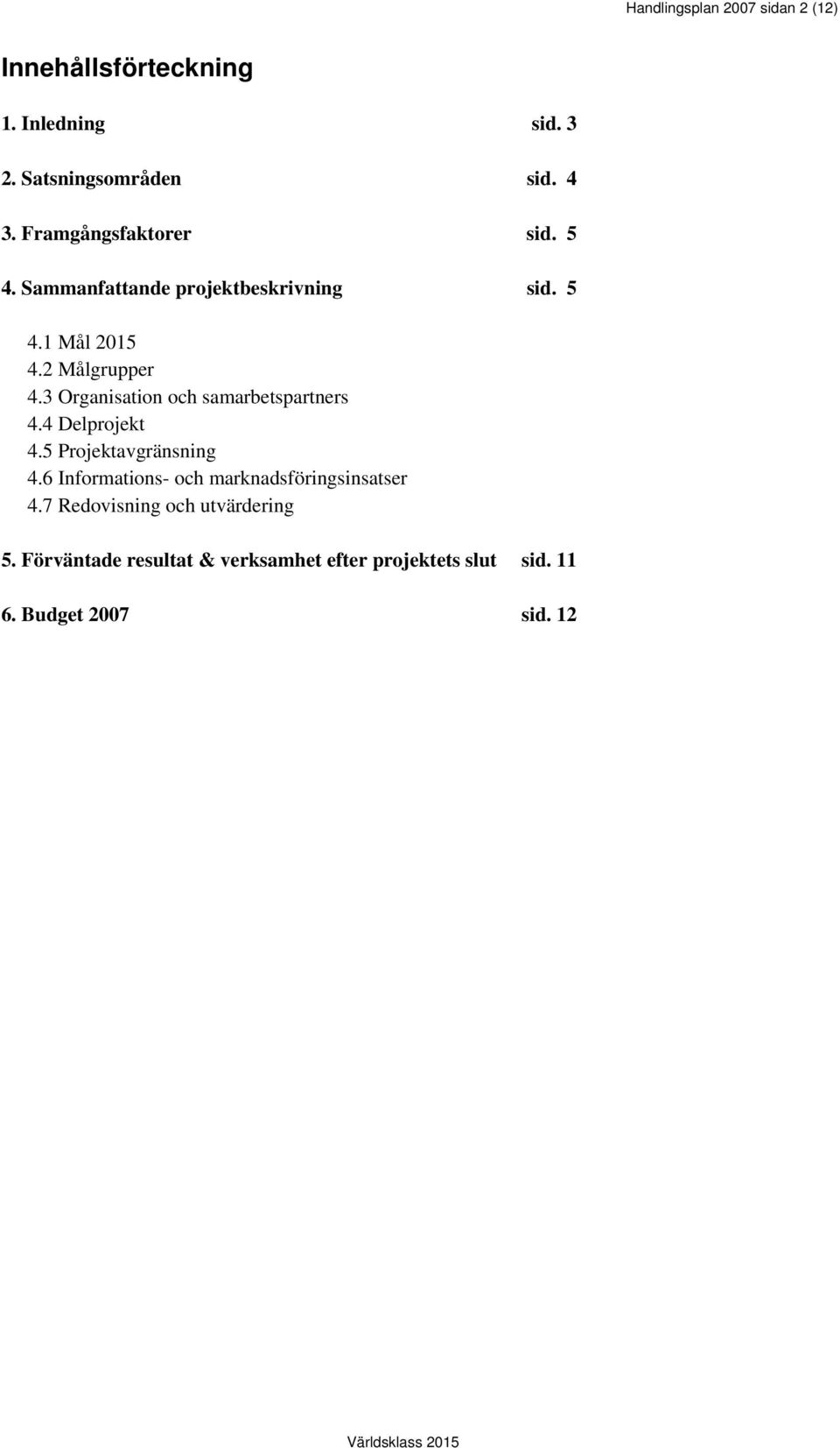 3 Organisation och samarbetspartners 4.4 Delprojekt 4.5 Projektavgränsning 4.