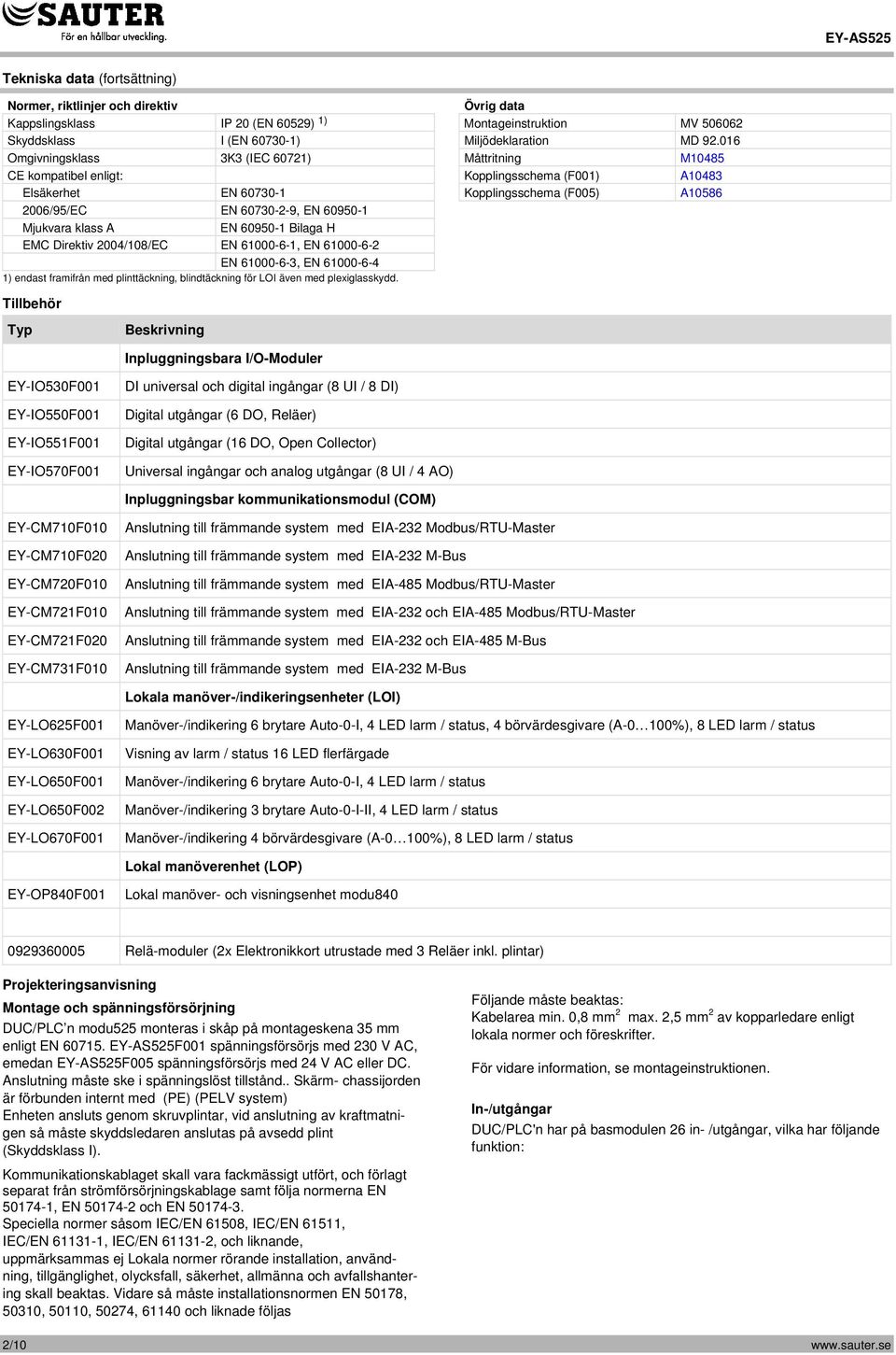 Mjukvara klass A EN 60950-1 Bilaga H EMC Direktiv 2004/108/EC EN 61000-6-1, EN 61000-6-2 EN 61000-6-3, EN 61000-6-4 1) endast framifrån med plinttäckning, blindtäckning för LOI även med