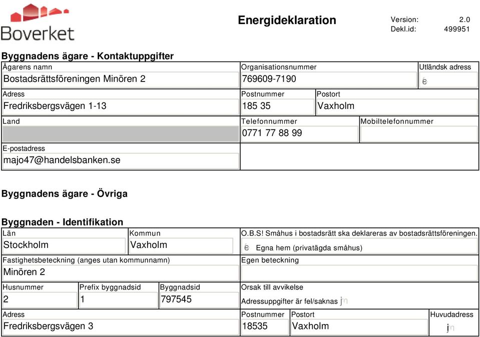 se Organisationsnummer 7909-7190 Postnummer 185 35 Telefonnummer 0771 77 88 99 Postort Vaxholm Utländsk adress gfedc Mobiltelefonnummer Byggnadens ägare - Övriga Byggnaden - Identifikation