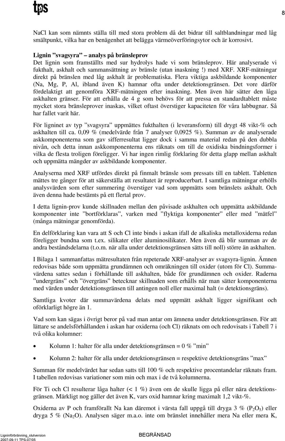 XRF-mätningar direkt på bränslen med låg askhalt är problematiska. Flera viktiga askbildande komponenter (Na, Mg, P, Al, ibland även K) hamnar ofta under detektionsgränsen.