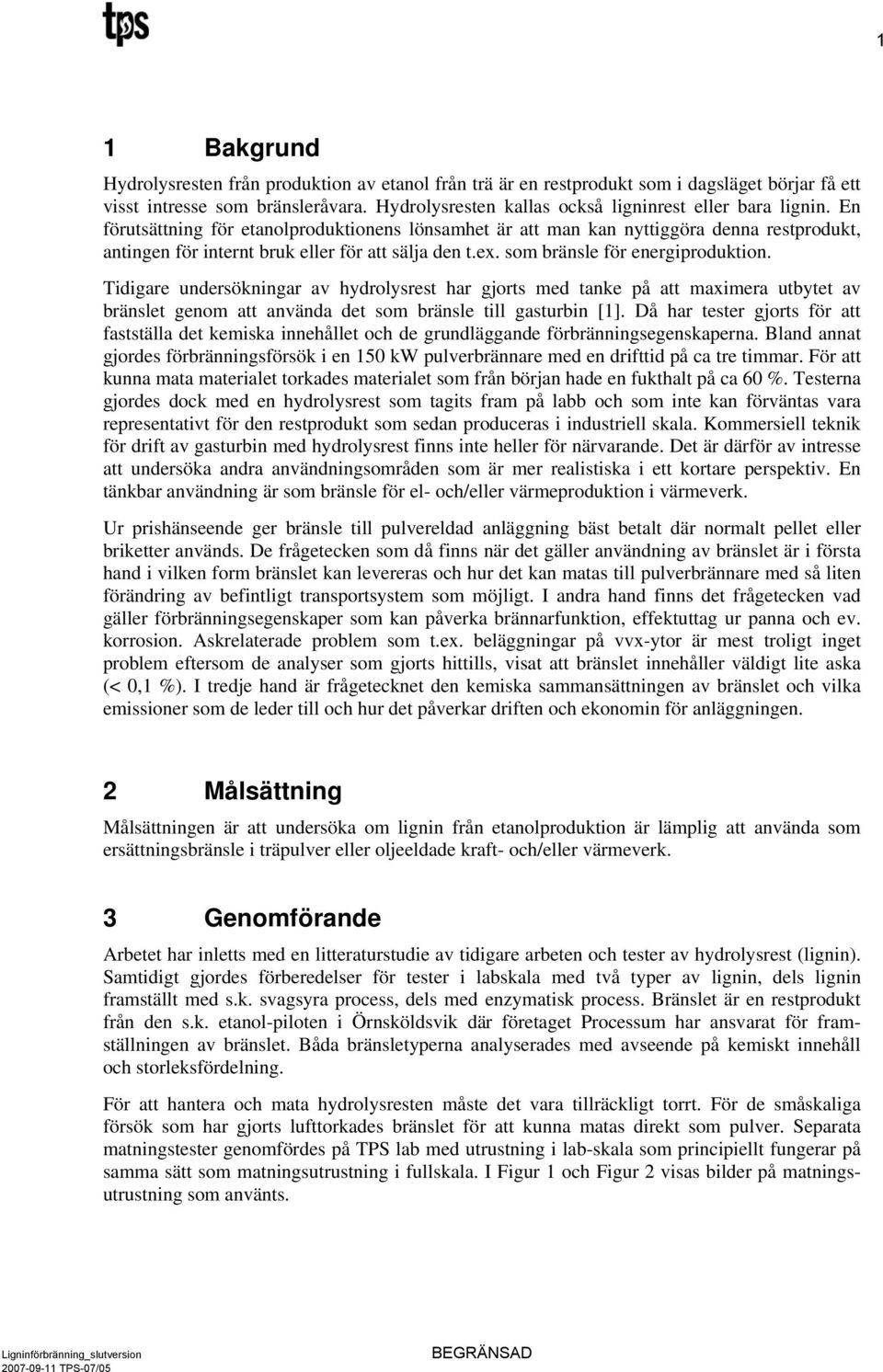 En förutsättning för etanolproduktionens lönsamhet är att man kan nyttiggöra denna restprodukt, antingen för internt bruk eller för att sälja den t.ex. som bränsle för energiproduktion.