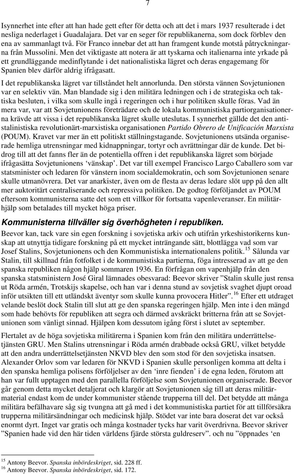 Men det viktigaste att notera är att tyskarna och italienarna inte yrkade på ett grundläggande medinflytande i det nationalistiska lägret och deras engagemang för Spanien blev därför aldrig