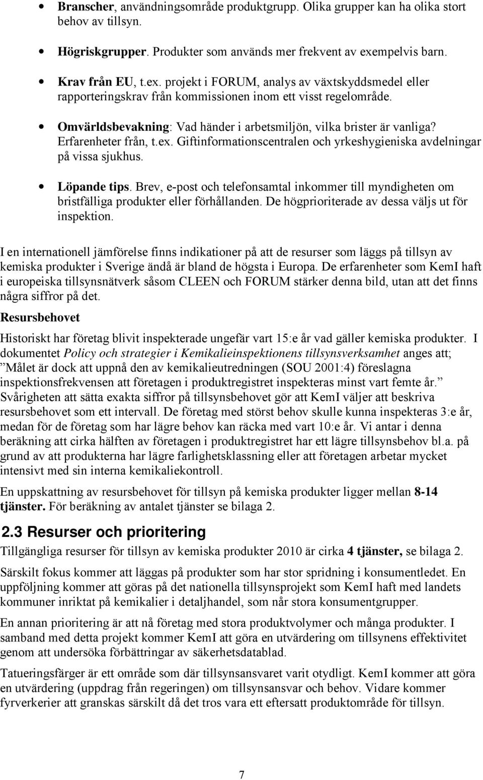 Omvärldsbevakning: Vad händer i arbetsmiljön, vilka brister är vanliga? Erfarenheter från, t.ex. Giftinformationscentralen och yrkeshygieniska avdelningar på vissa sjukhus. Löpande tips.