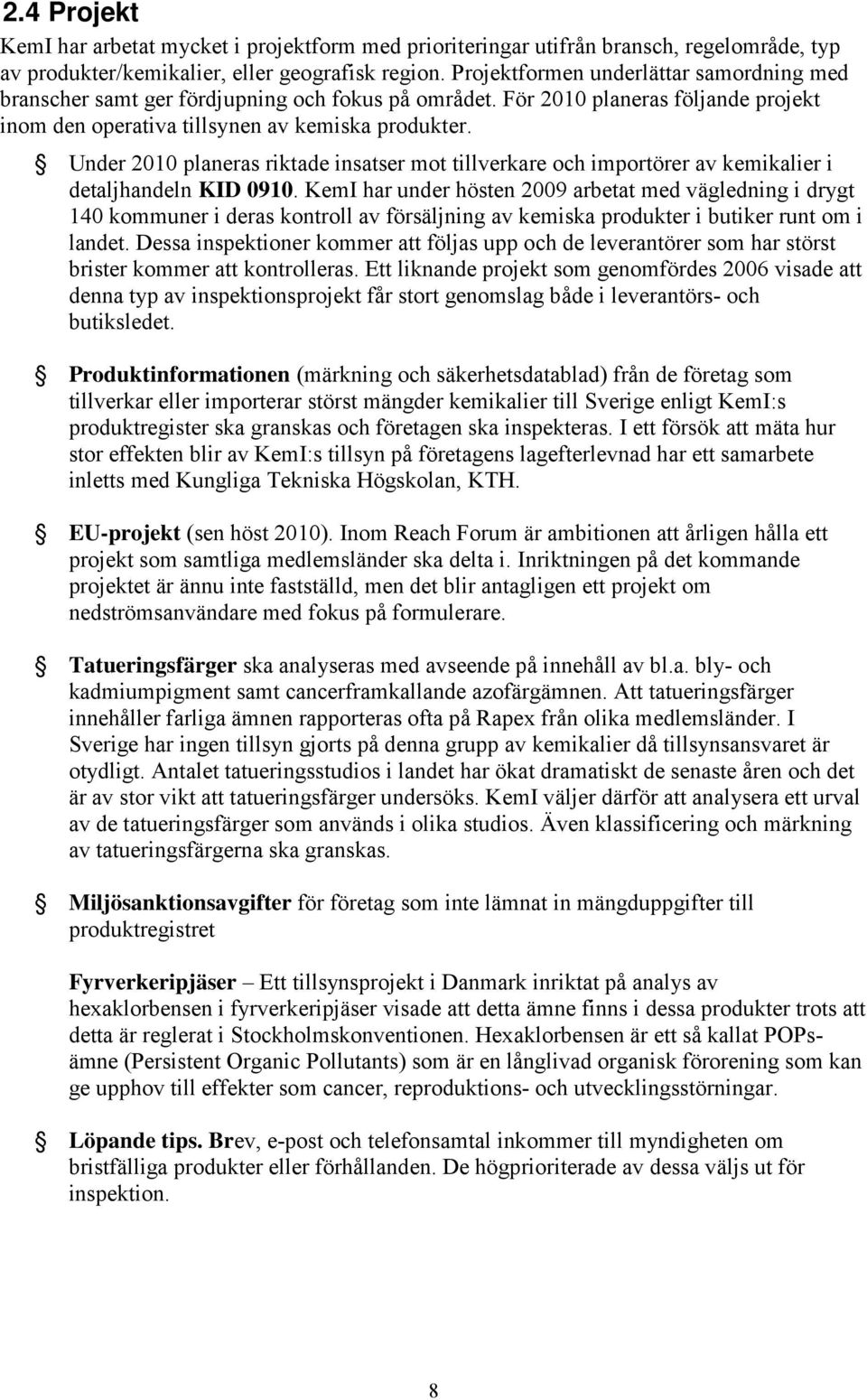 Under 2010 planeras riktade insatser mot tillverkare och importörer av kemikalier i detaljhandeln KID 0910.