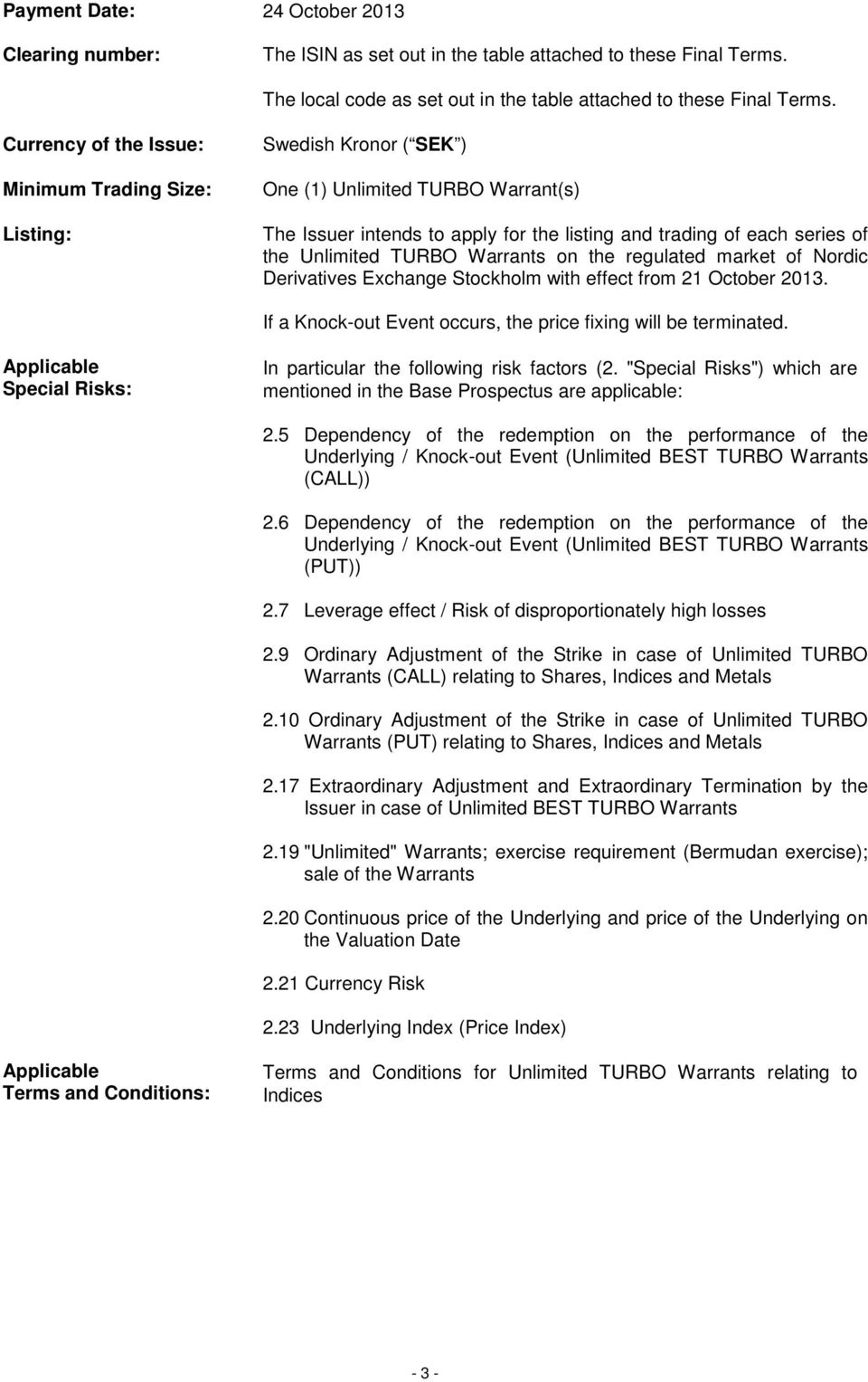 TURBO Warrants on the regulated market of Nordic Derivatives Exchange Stockholm with effect from 21 October 2013. If a Knock-out Event occurs, the price fixing will be terminated.