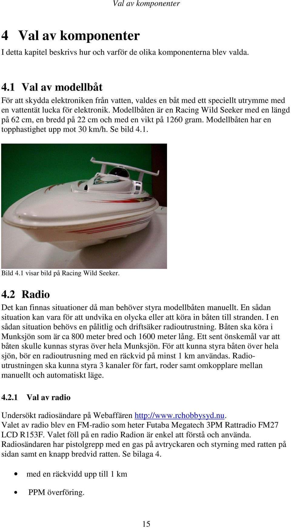 1 visar bild på Racing Wild Seeker. 4.2 Radio Det kan finnas situationer då man behöver styra modellbåten manuellt.