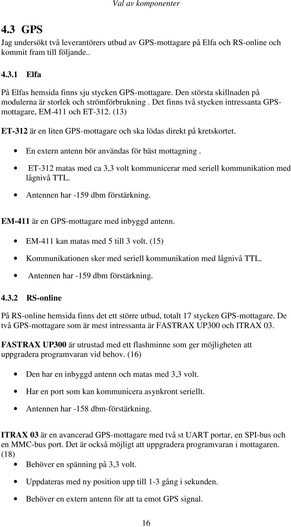 (13) ET-312 är en liten GPS-mottagare och ska lödas direkt på kretskortet. En extern antenn bör användas för bäst mottagning.