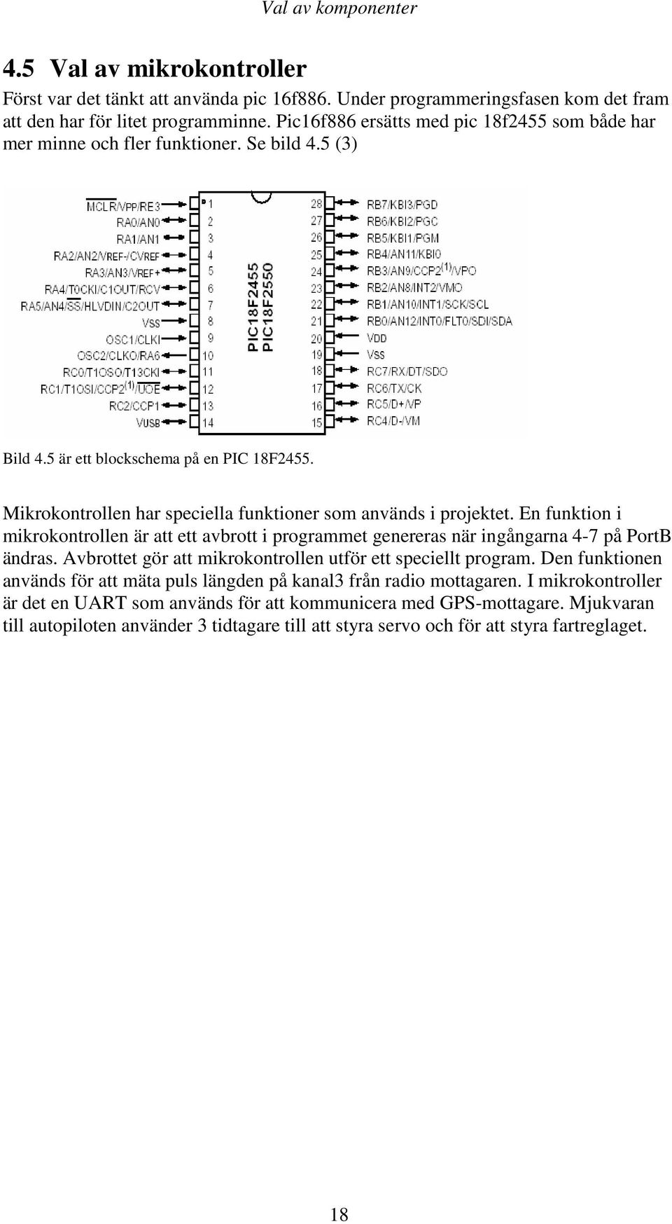 Mikrokontrollen har speciella funktioner som används i projektet. En funktion i mikrokontrollen är att ett avbrott i programmet genereras när ingångarna 4-7 på PortB ändras.