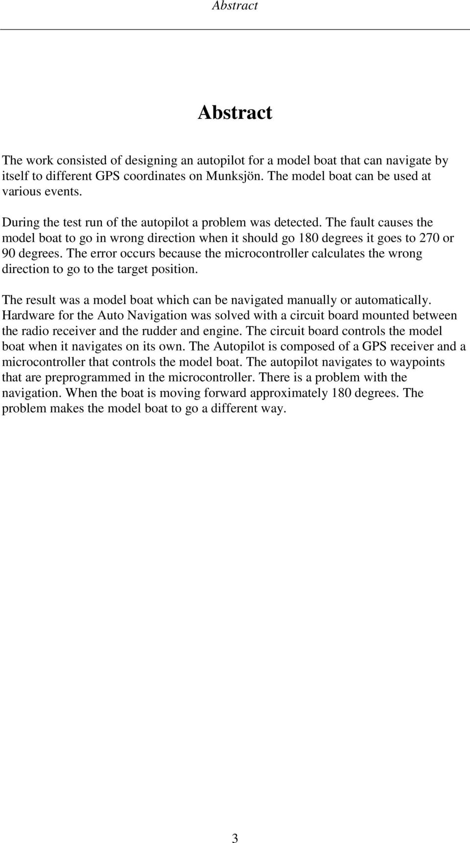 The error occurs because the microcontroller calculates the wrong direction to go to the target position. The result was a model boat which can be navigated manually or automatically.