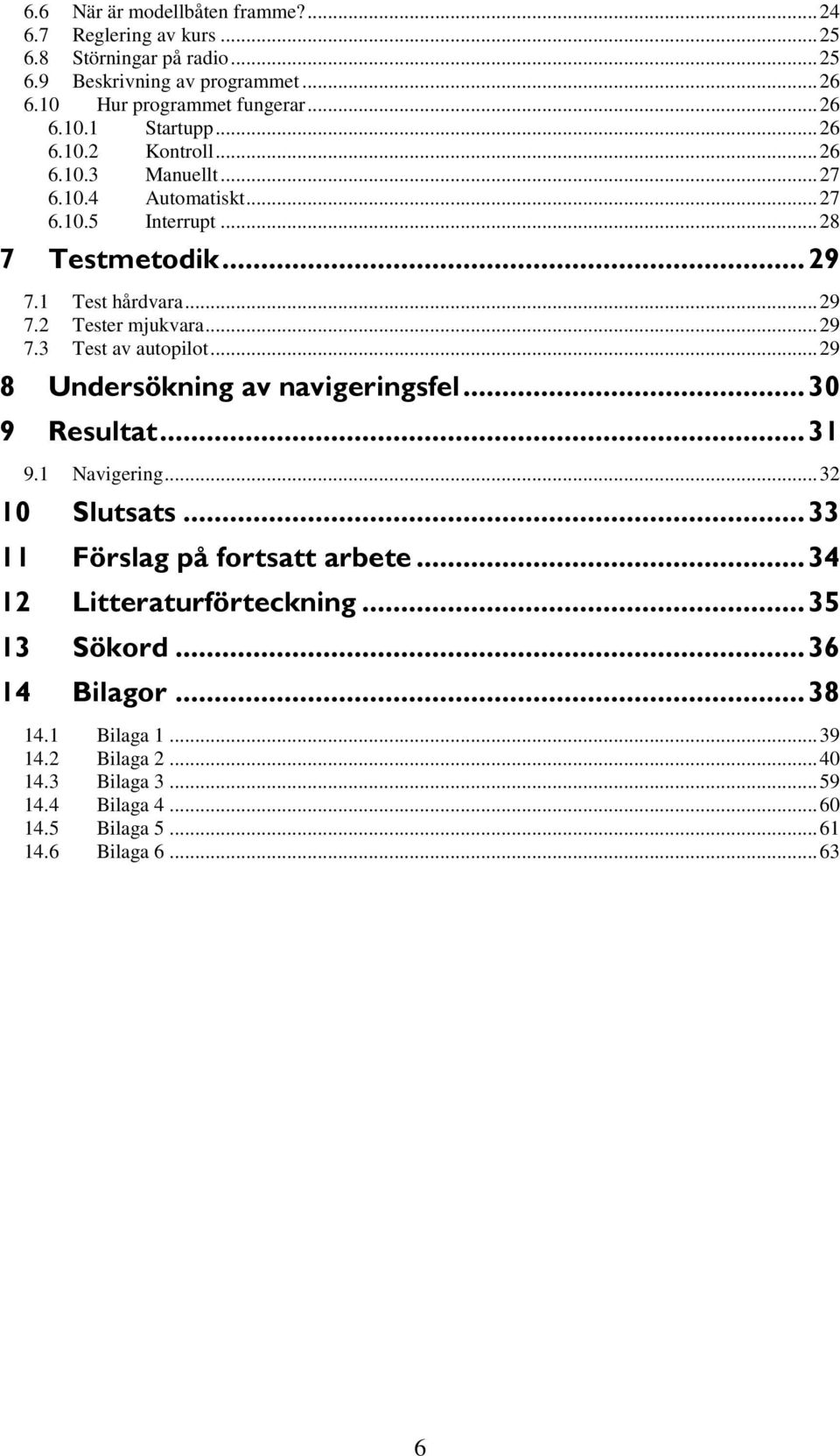 ..29 8 Undersökning av navigeringsfel...30 9 Resultat...31 9.1 Navigering...32 10 Slutsats...33 11 Förslag på fortsatt arbete...34 12 Litteraturförteckning.