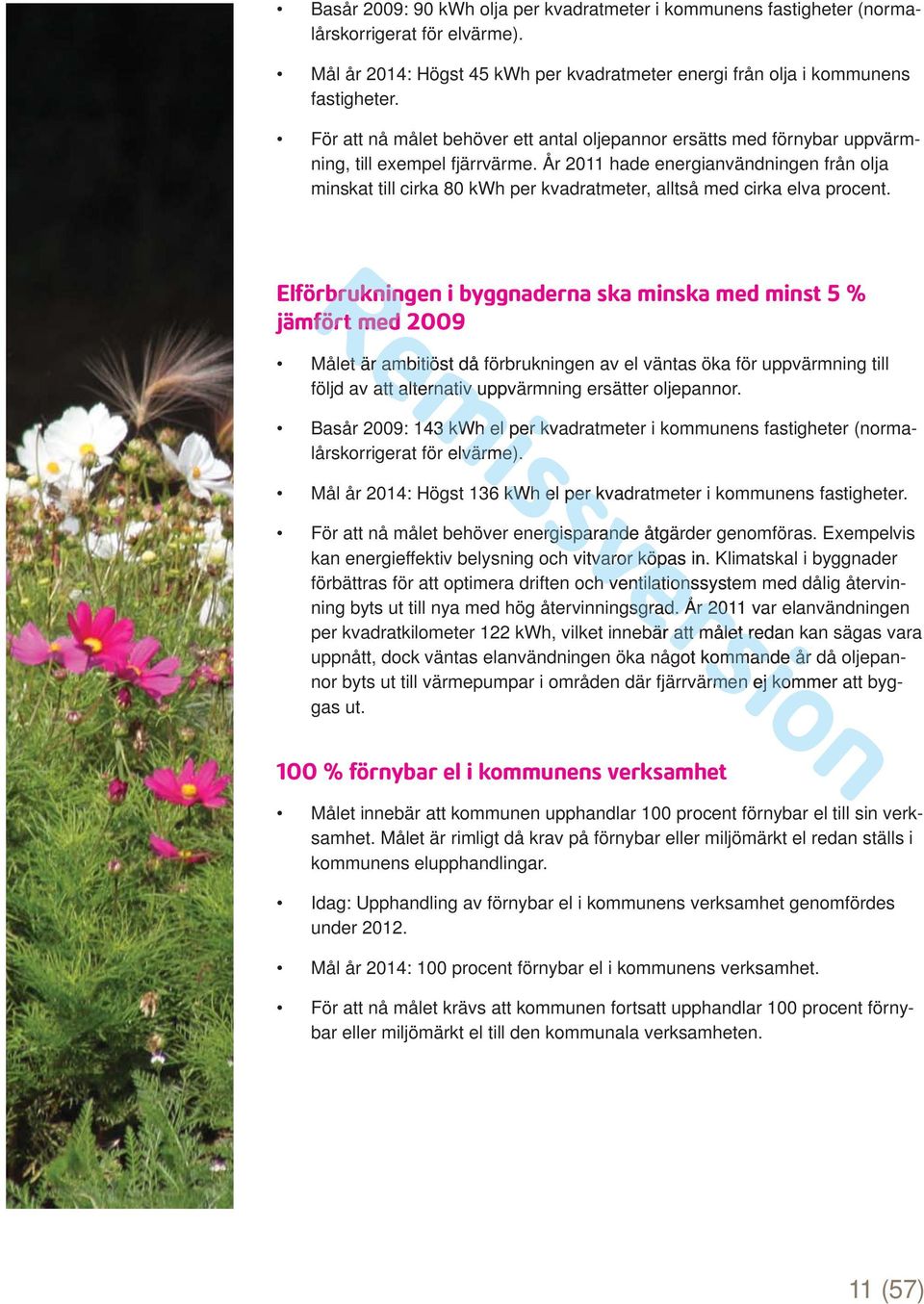 År 2011 hade energianvändningen från olja minskat till cirka 80 kwh per kvadratmeter, alltså med cirka elva procent.