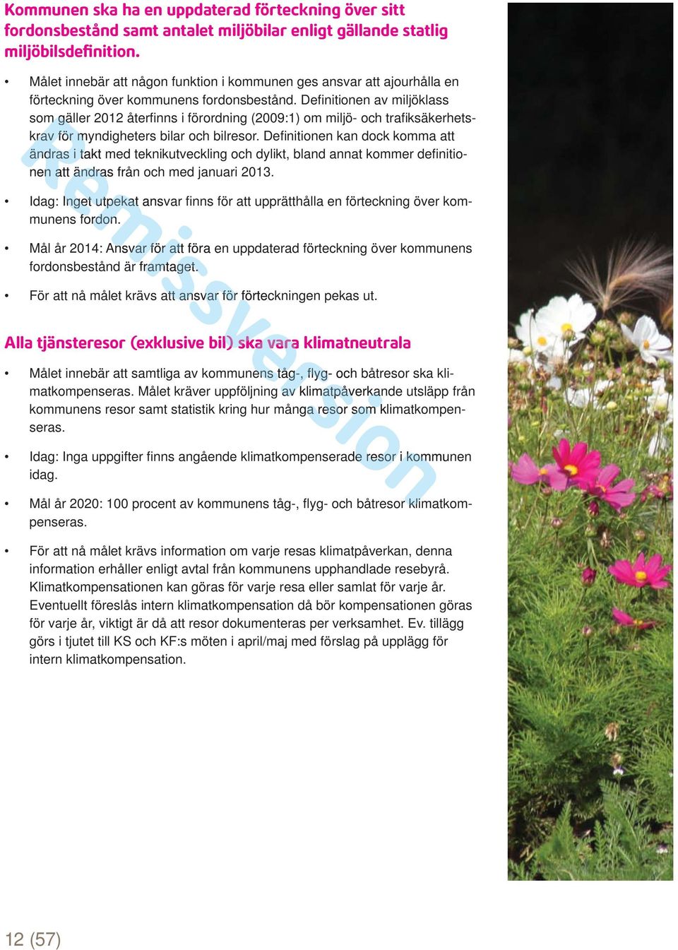 Defi nitionen av miljöklass som gäller 2012 återfi nns i förordning (2009:1) om miljö- och trafi ksäkerhets- krav för myndigheters bilar och bilresor.