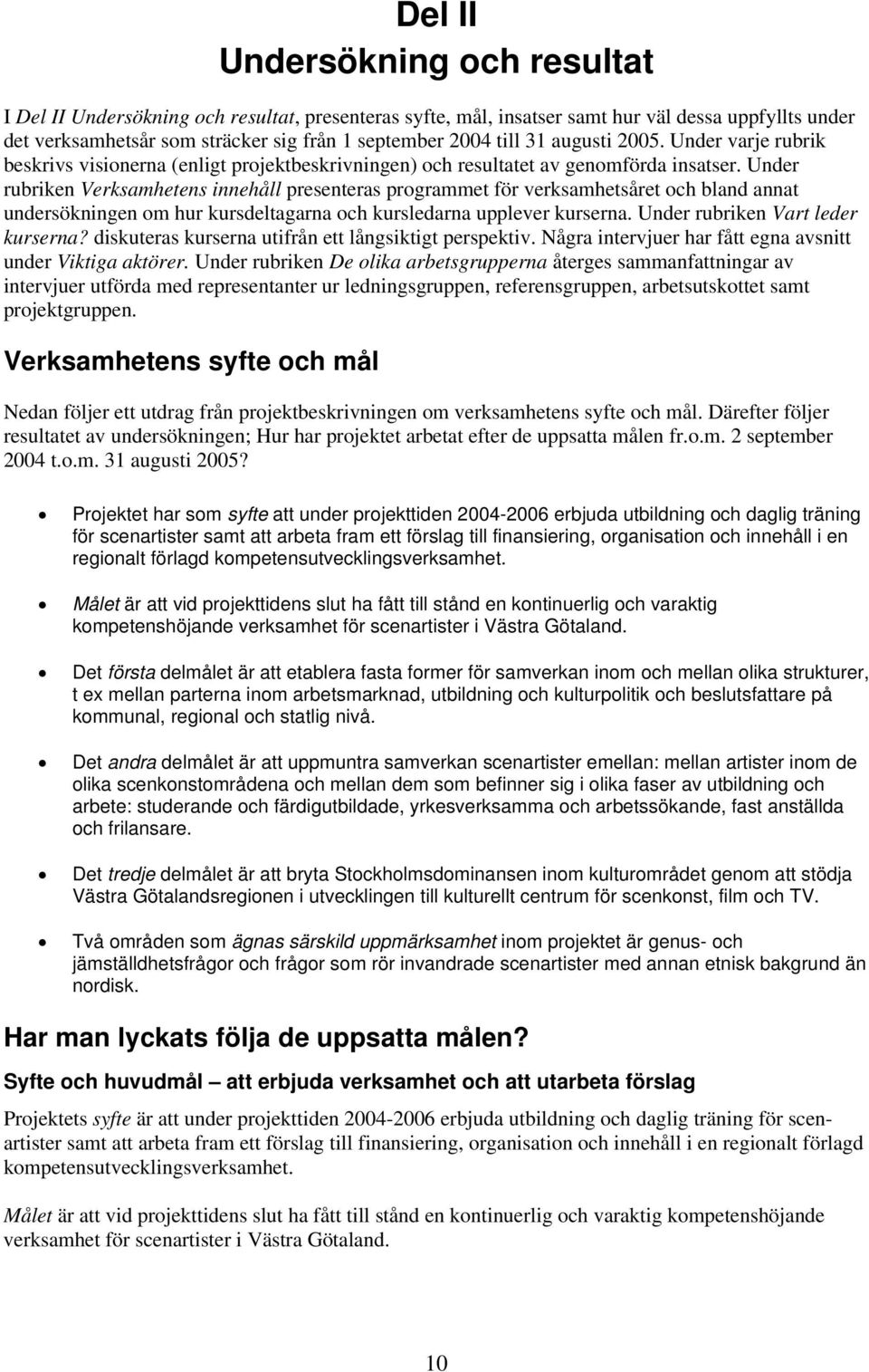 Under rubriken Verksamhetens innehåll presenteras programmet för verksamhetsåret och bland annat undersökningen om hur kursdeltagarna och kursledarna upplever kurserna.