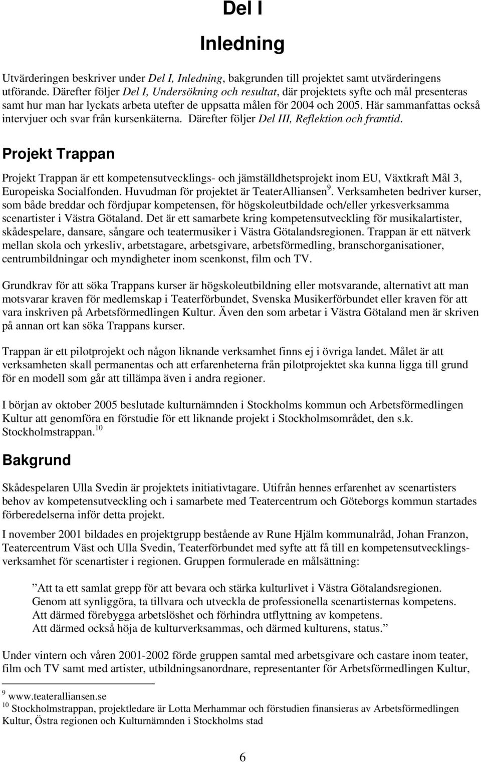 Här sammanfattas också intervjuer och svar från kursenkäterna. Därefter följer Del III, Reflektion och framtid.