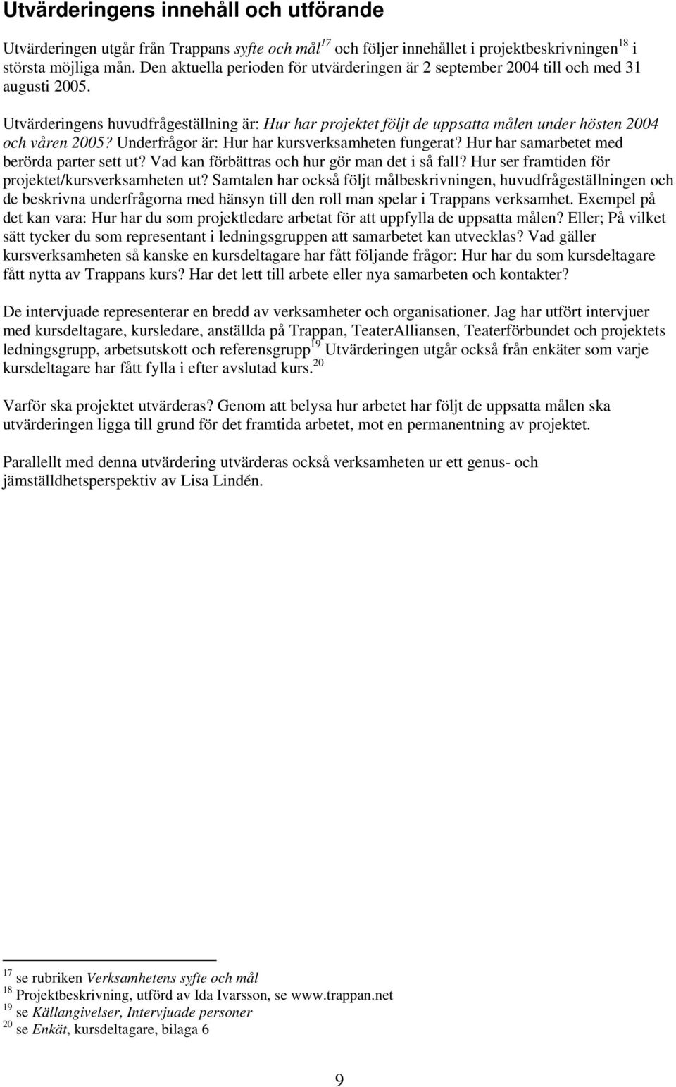 Utvärderingens huvudfrågeställning är: Hur har projektet följt de uppsatta målen under hösten 2004 och våren 2005? Underfrågor är: Hur har kursverksamheten fungerat?