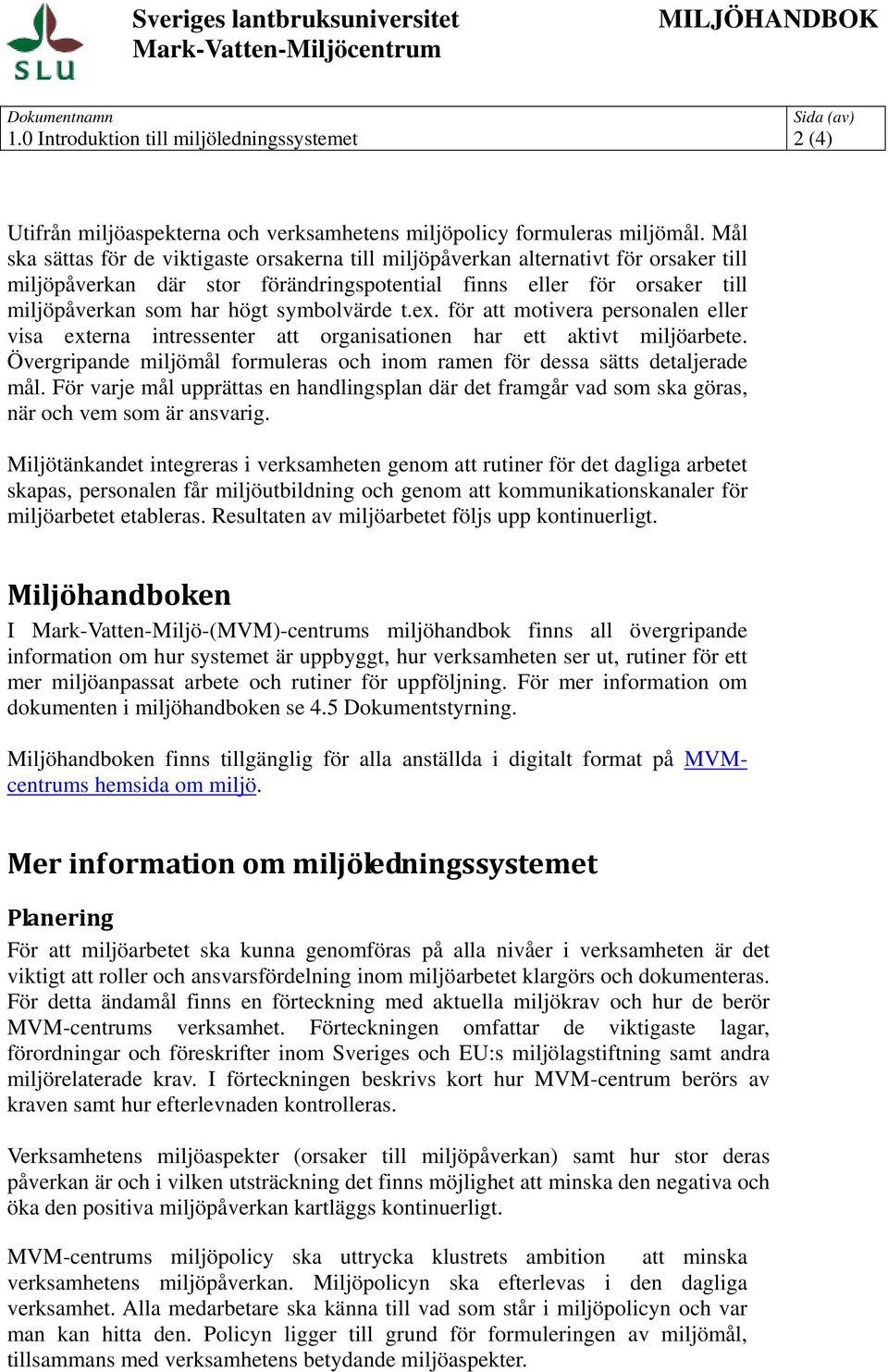 symbolvärde t.ex. för att motivera personalen eller visa externa intressenter att organisationen har ett aktivt miljöarbete.