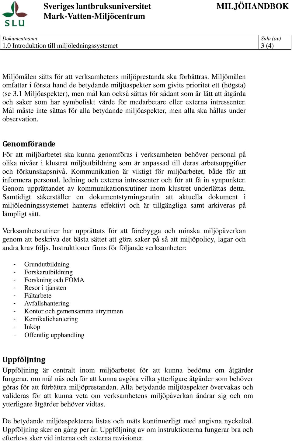 1 Miljöaspekter), men mål kan också sättas för sådant som är lätt att åtgärda och saker som har symboliskt värde för medarbetare eller externa intressenter.