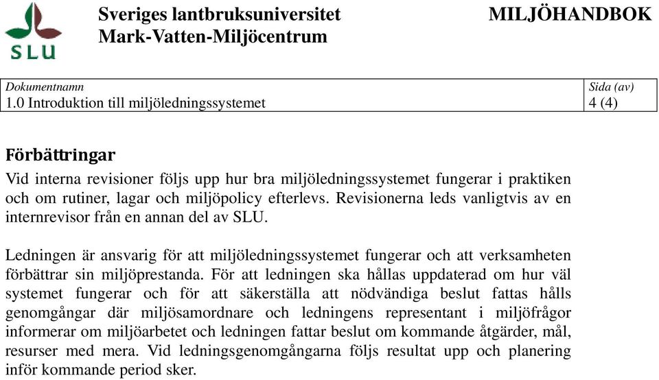 Ledningen är ansvarig för att miljöledningssystemet fungerar och att verksamheten förbättrar sin miljöprestanda.