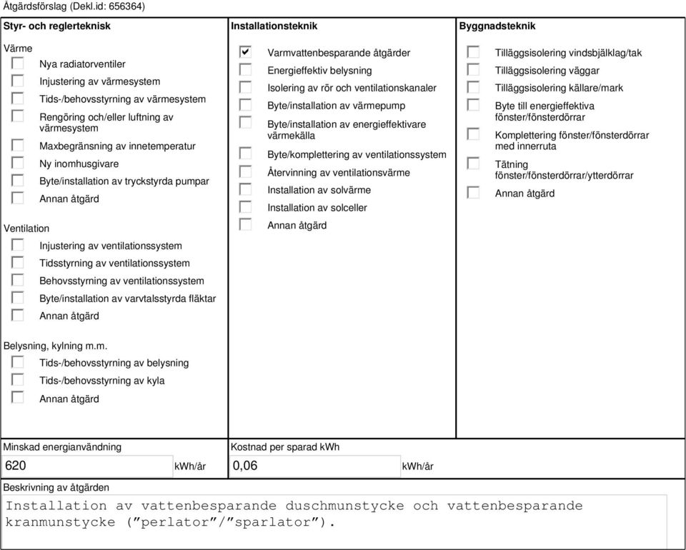 innetemperatur Ny inomhusgivare Byte/installation av tryckstyrda pumpar Injustering av ventilationssystem Tidsstyrning av ventilationssystem Behovsstyrning av ventilationssystem Byte/installation av