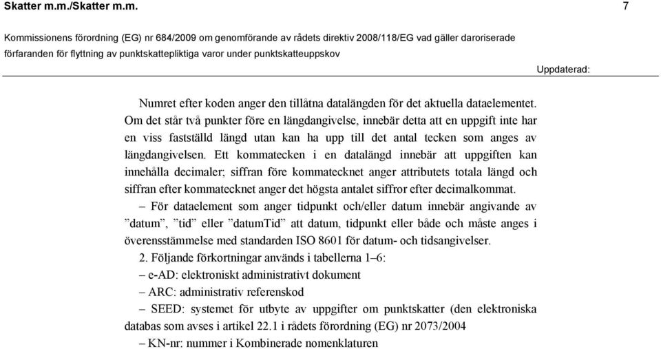 Ett kommatecken i en datalängd innebär att uppgiften kan innehålla decimaler; siffran före kommatecknet anger attributets totala längd och siffran efter kommatecknet anger det högsta antalet siffror