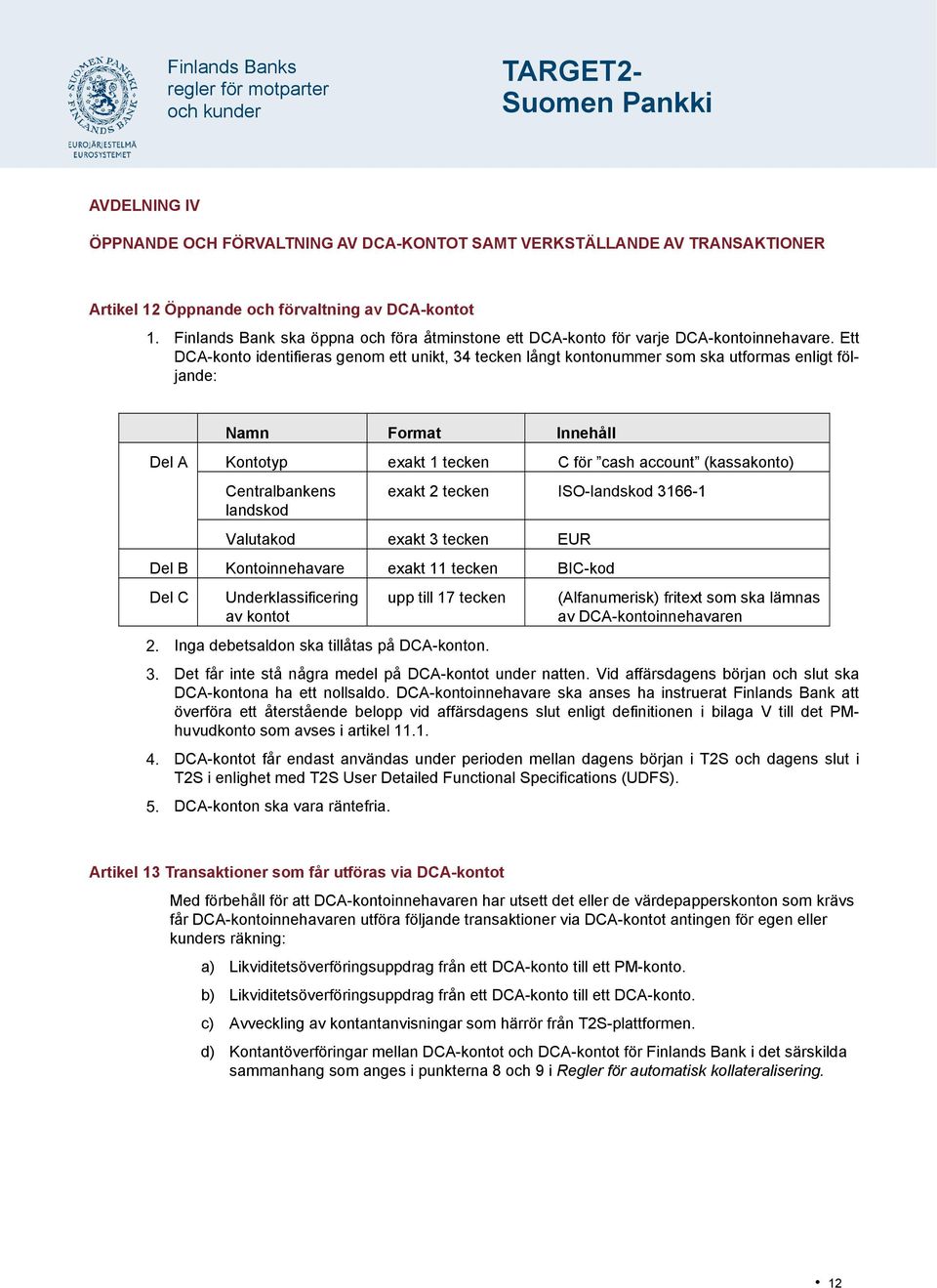 Ett DCA-konto identifieras genom ett unikt, 34 tecken långt kontonummer som ska utformas enligt följande: Namn Format Innehåll Del A Kontotyp exakt 1 tecken C för cash account (kassakonto)