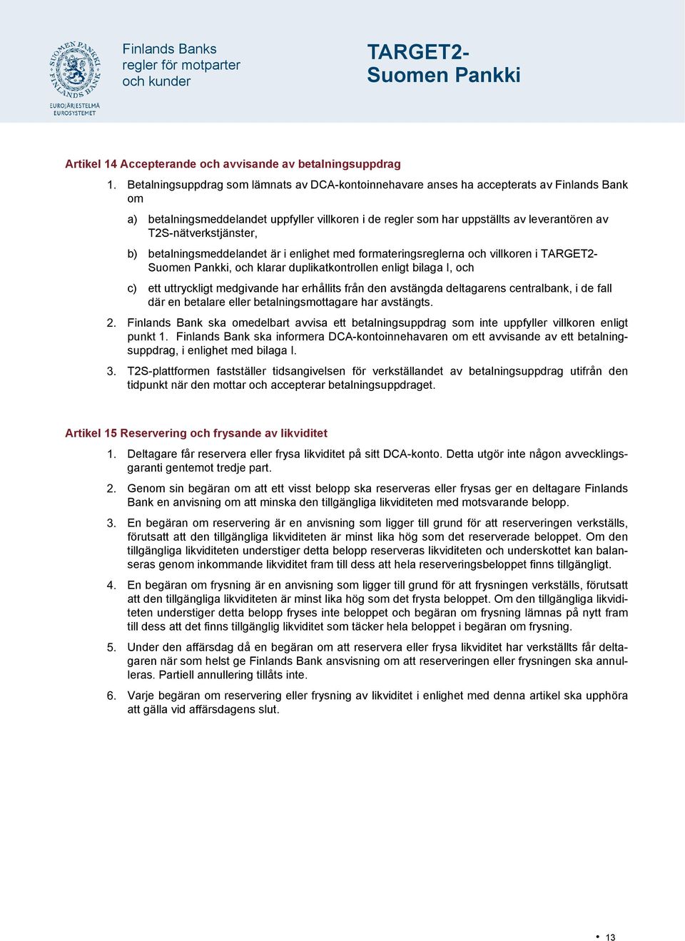 och c) ett uttryckligt medgivande har erhållits från den avstängda deltagarens centralbank, i de fall där en betalare eller betalningsmottagare har avstängts.