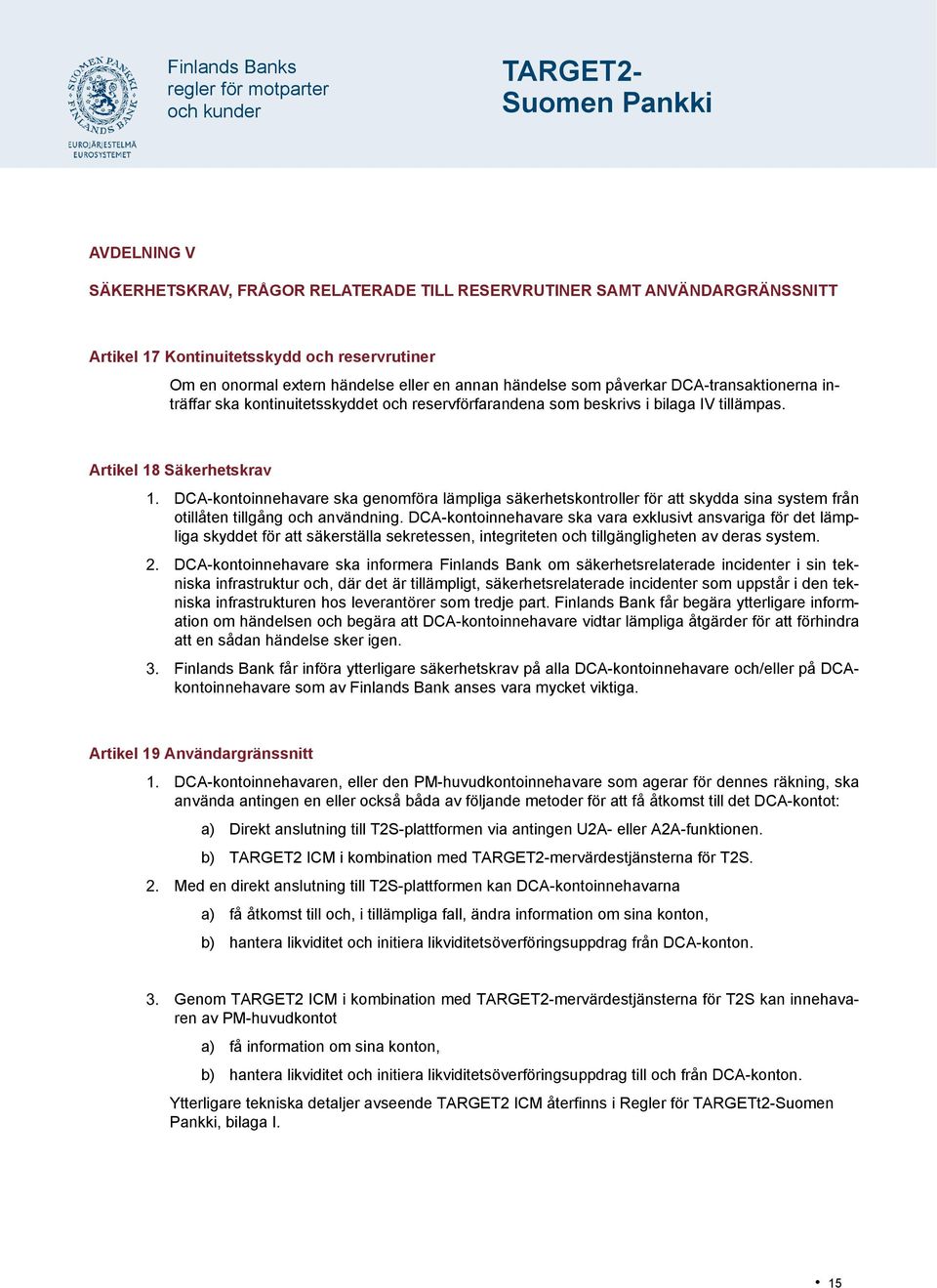 Artikel 18 Säkerhetskrav DCA-kontoinnehavare ska genomföra lämpliga säkerhetskontroller för att skydda sina system från otillåten tillgång och användning.