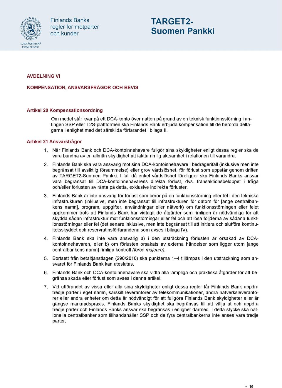 Artikel 21 Ansvarsfrågor När Finlands Bank och DCA-kontoinnehavare fullgör sina skyldigheter enligt dessa regler ska de vara bundna av en allmän skyldighet att iaktta rimlig aktsamhet i relationen