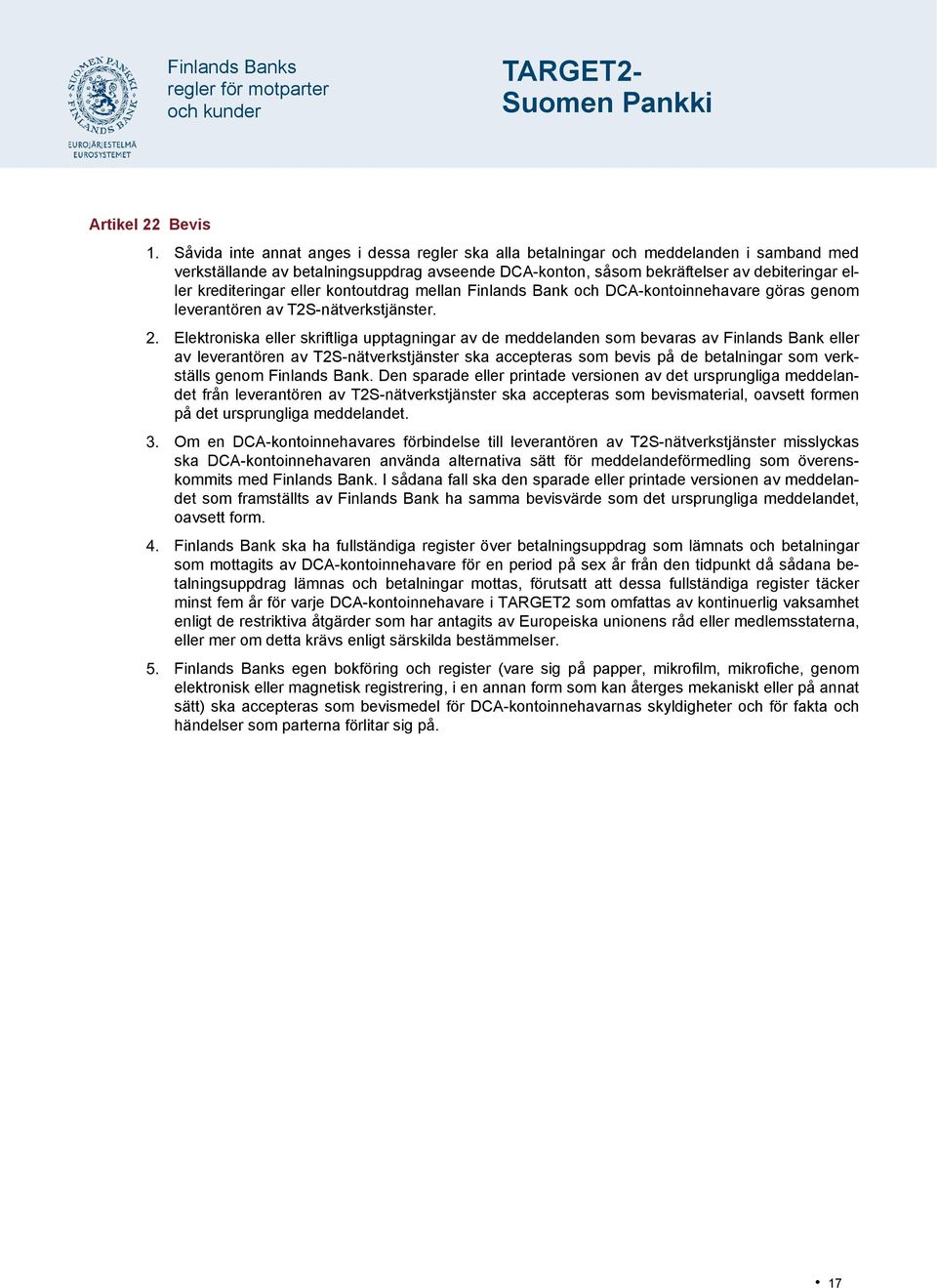 Elektroniska eller skriftliga upptagningar av de meddelanden som bevaras av Finlands Bank eller av leverantören av T2S-nätverkstjänster ska accepteras som bevis på de betalningar som verkställs genom