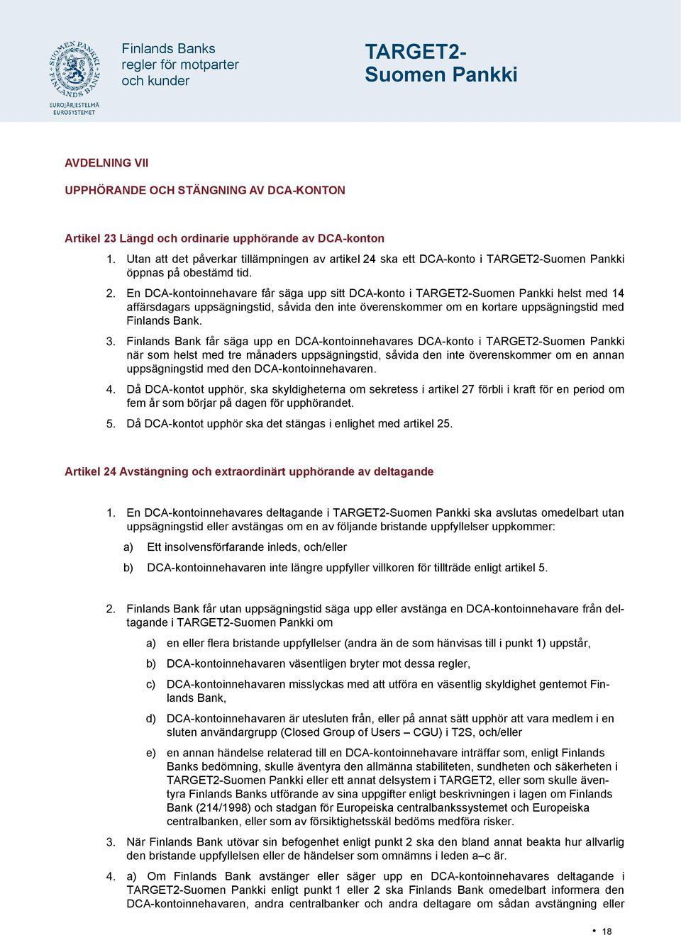 Finlands Bank får säga upp en DCA-kontoinnehavares DCA-konto i när som helst med tre månaders uppsägningstid, såvida den inte överenskommer om en annan uppsägningstid med den DCA-kontoinnehavaren.